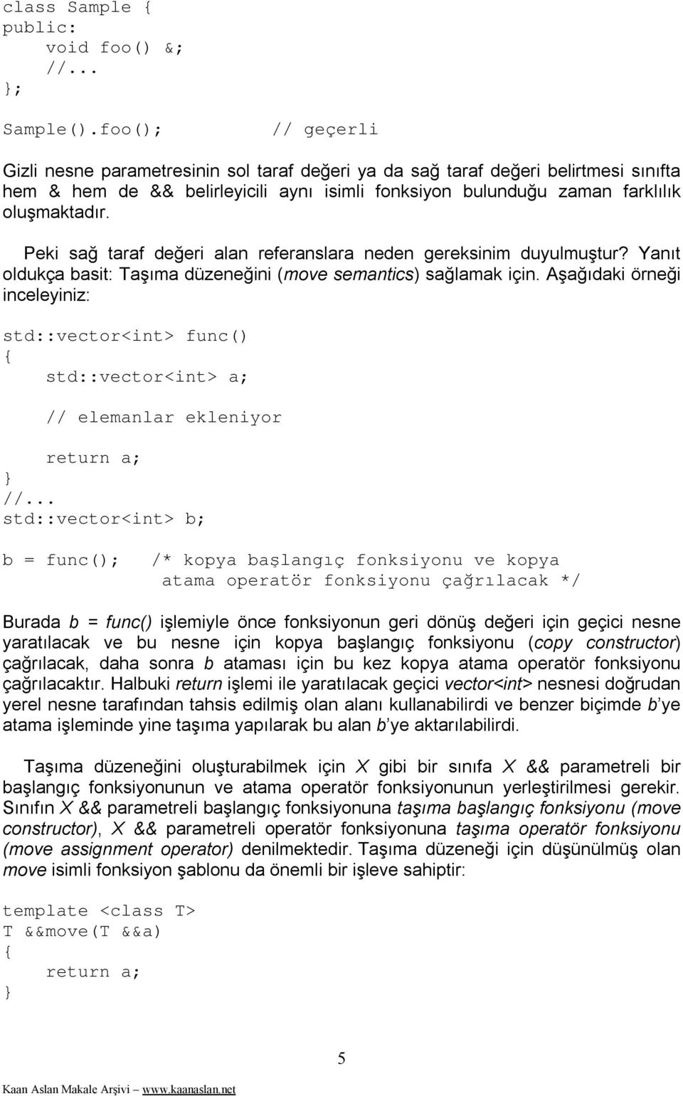 Peki sağ taraf değeri alan referanslara neden gereksinim duyulmuştur? Yanıt oldukça basit: Taşıma düzeneğini (move semantics) sağlamak için.