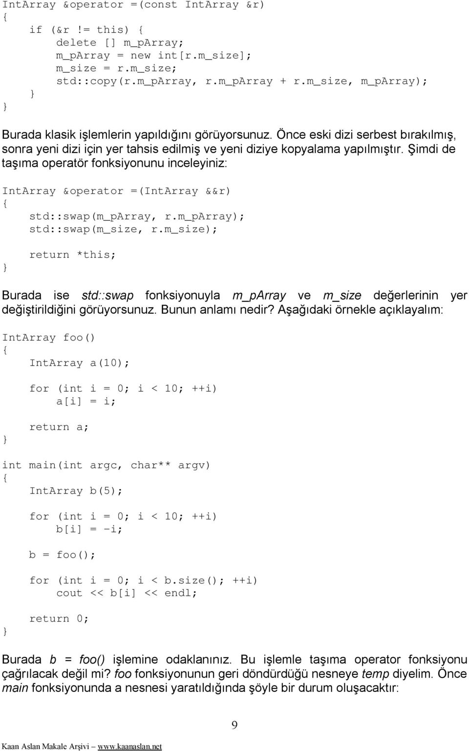 Şimdi de taşıma operatör fonksiyonunu inceleyiniz: IntArray &operator =(IntArray &&r) std::swap(m_parray, r.m_parray); std::swap(m_size, r.