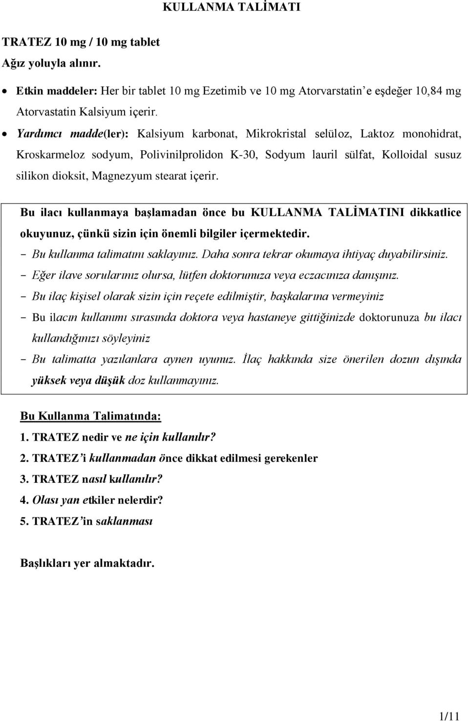 içerir. Bu ilacı kullanmaya başlamadan önce bu KULLANMA TALİMATINI dikkatlice okuyunuz, çünkü sizin için önemli bilgiler içermektedir. - Bu kullanma talimatını saklayınız.