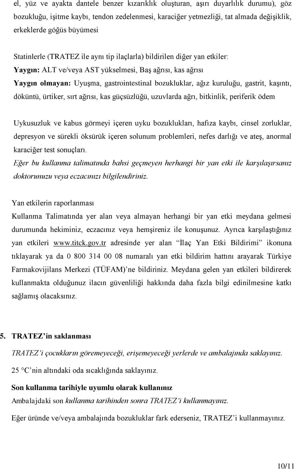 ağız kuruluğu, gastrit, kaşıntı, döküntü, ürtiker, sırt ağrısı, kas güçsüzlüğü, uzuvlarda ağrı, bitkinlik, periferik ödem Uykusuzluk ve kabus görmeyi içeren uyku bozuklukları, hafıza kaybı, cinsel