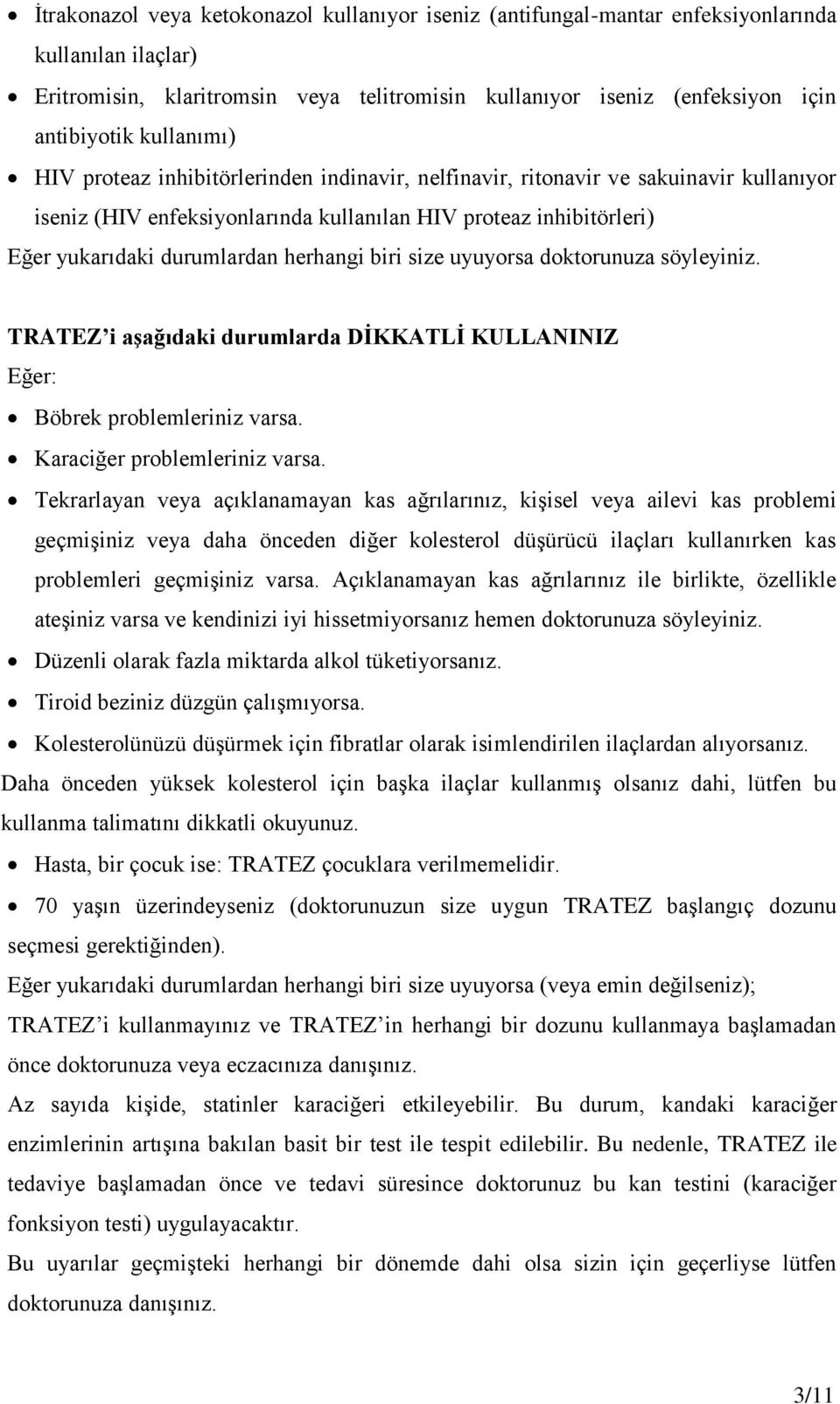 herhangi biri size uyuyorsa doktorunuza söyleyiniz. TRATEZ i aşağıdaki durumlarda DİKKATLİ KULLANINIZ Eğer: Böbrek problemleriniz varsa. Karaciğer problemleriniz varsa.