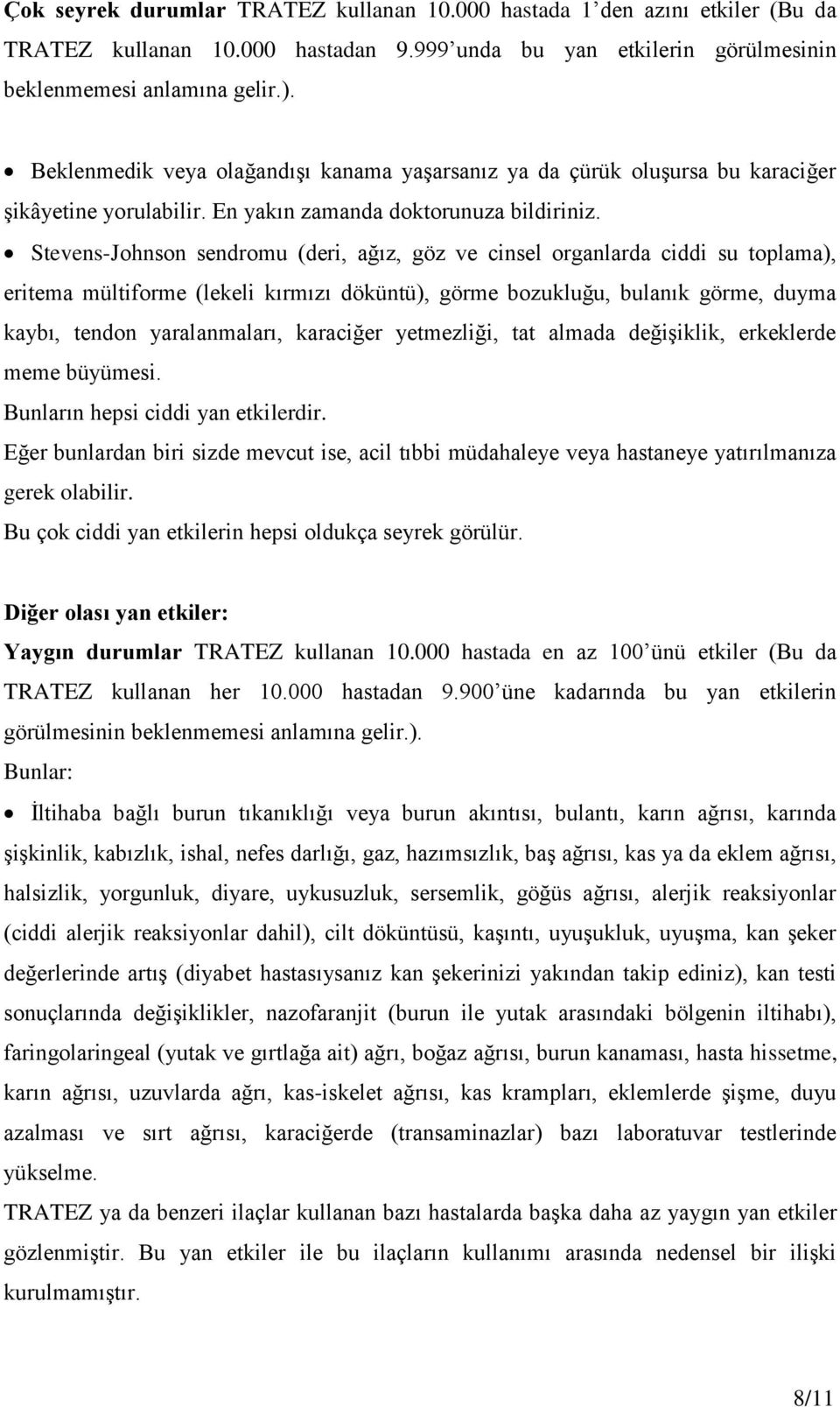 Stevens-Johnson sendromu (deri, ağız, göz ve cinsel organlarda ciddi su toplama), eritema mültiforme (lekeli kırmızı döküntü), görme bozukluğu, bulanık görme, duyma kaybı, tendon yaralanmaları,