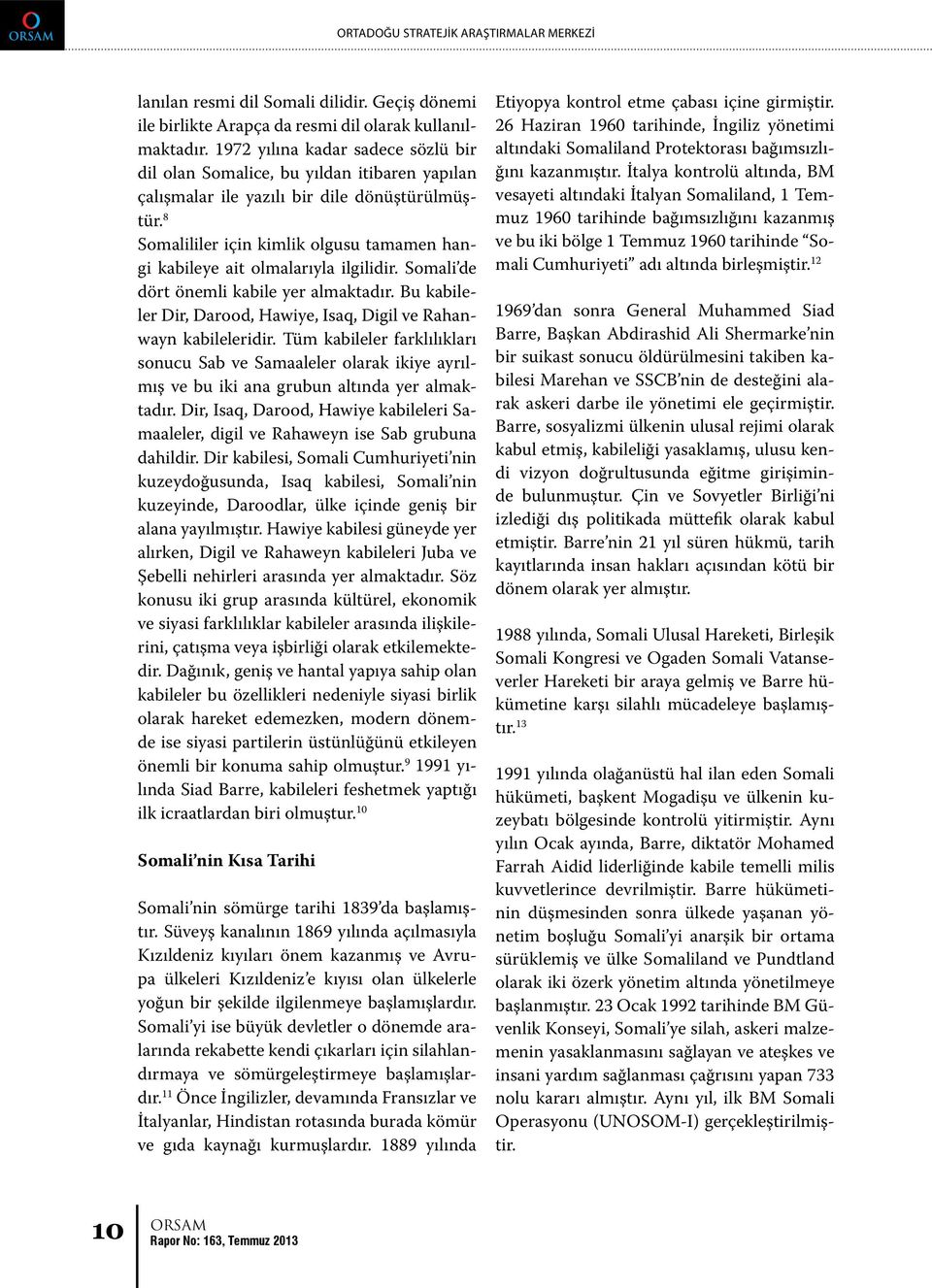 8 Somalililer için kimlik olgusu tamamen hangi kabileye ait olmalarıyla ilgilidir. Somali de dört önemli kabile yer almaktadır.