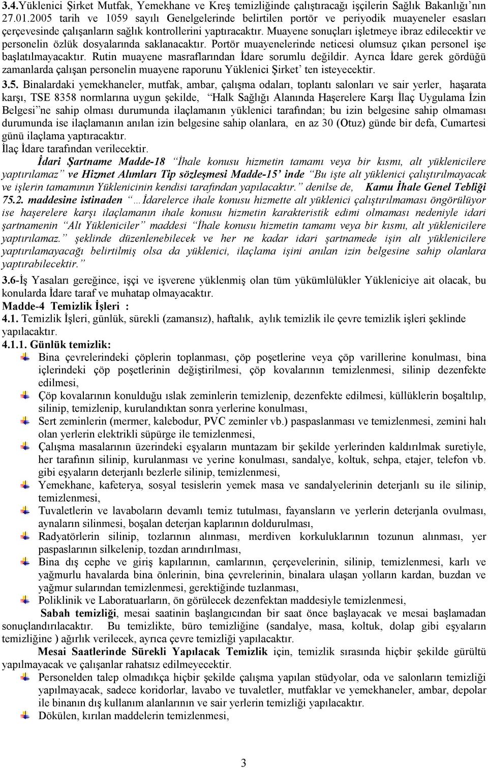 Muayene sonuçları işletmeye ibraz edilecektir ve personelin özlük dosyalarında saklanacaktır. Portör muayenelerinde neticesi olumsuz çıkan personel işe başlatılmayacaktır.