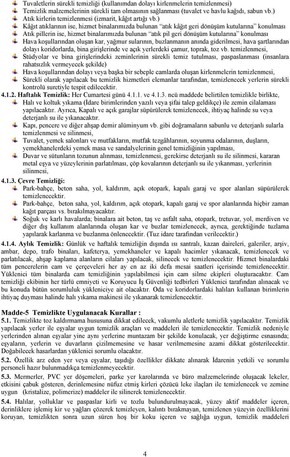 ) Kâğıt atıklarının ise, hizmet binalarımızda bulunan atık kâğıt geri dönüşüm kutularına konulması Atık pillerin ise, hizmet binalarımızda bulunan atık pil geri dönüşüm kutularına konulması Hava