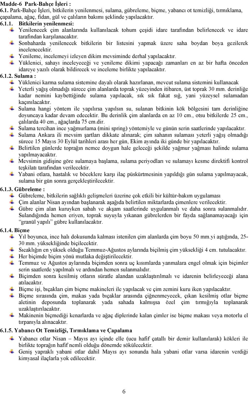 1. Bitkilerin yenilenmesi: Yenilenecek çim alanlarında kullanılacak tohum çeşidi idare tarafından belirlenecek ve idare tarafından karşılanacaktır.