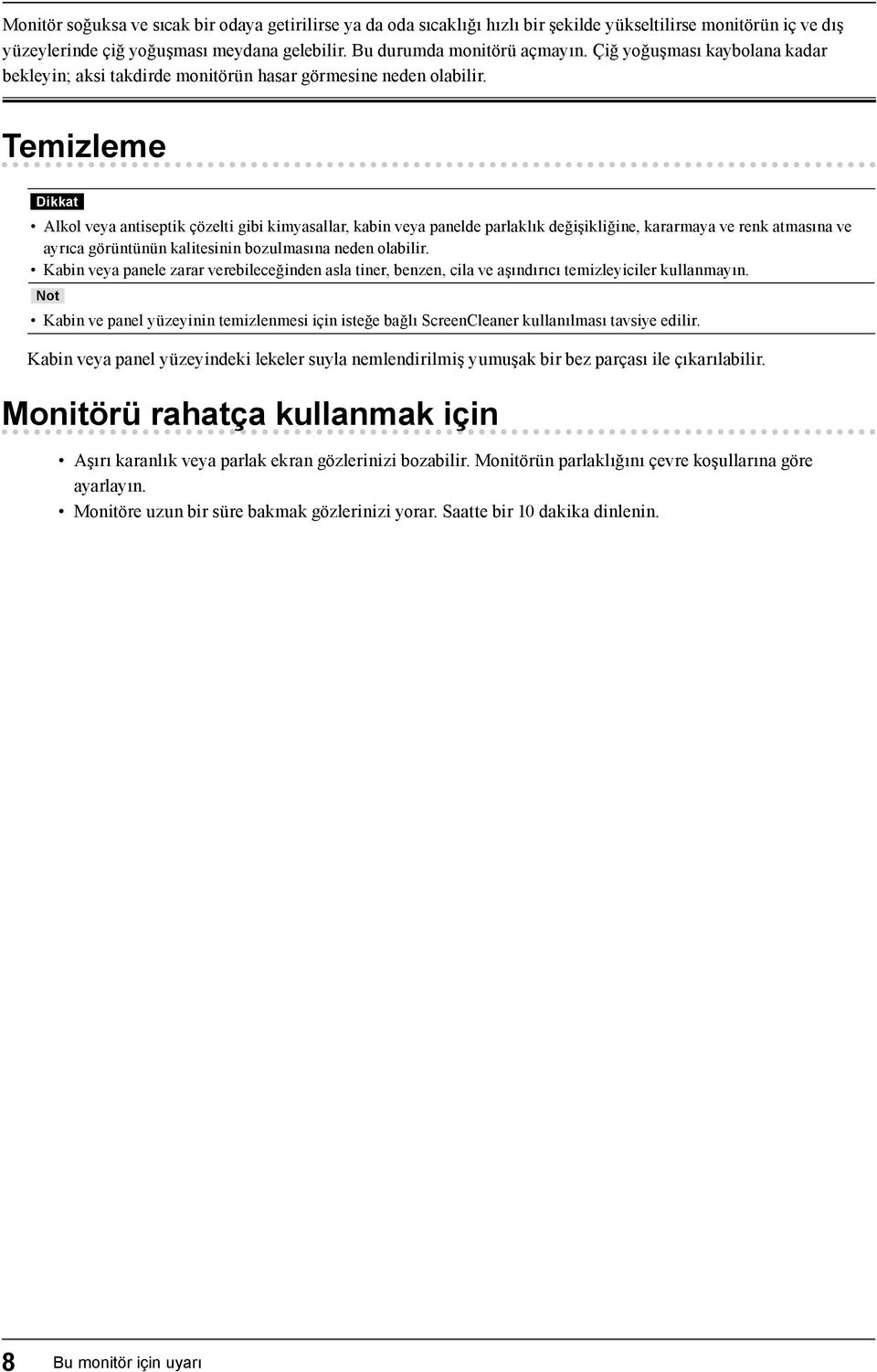 Temizleme Dikkat Alkol veya antiseptik çözelti gibi kimyasallar, kabin veya panelde parlaklık değişikliğine, kararmaya ve renk atmasına ve ayrıca görüntünün kalitesinin bozulmasına neden olabilir.