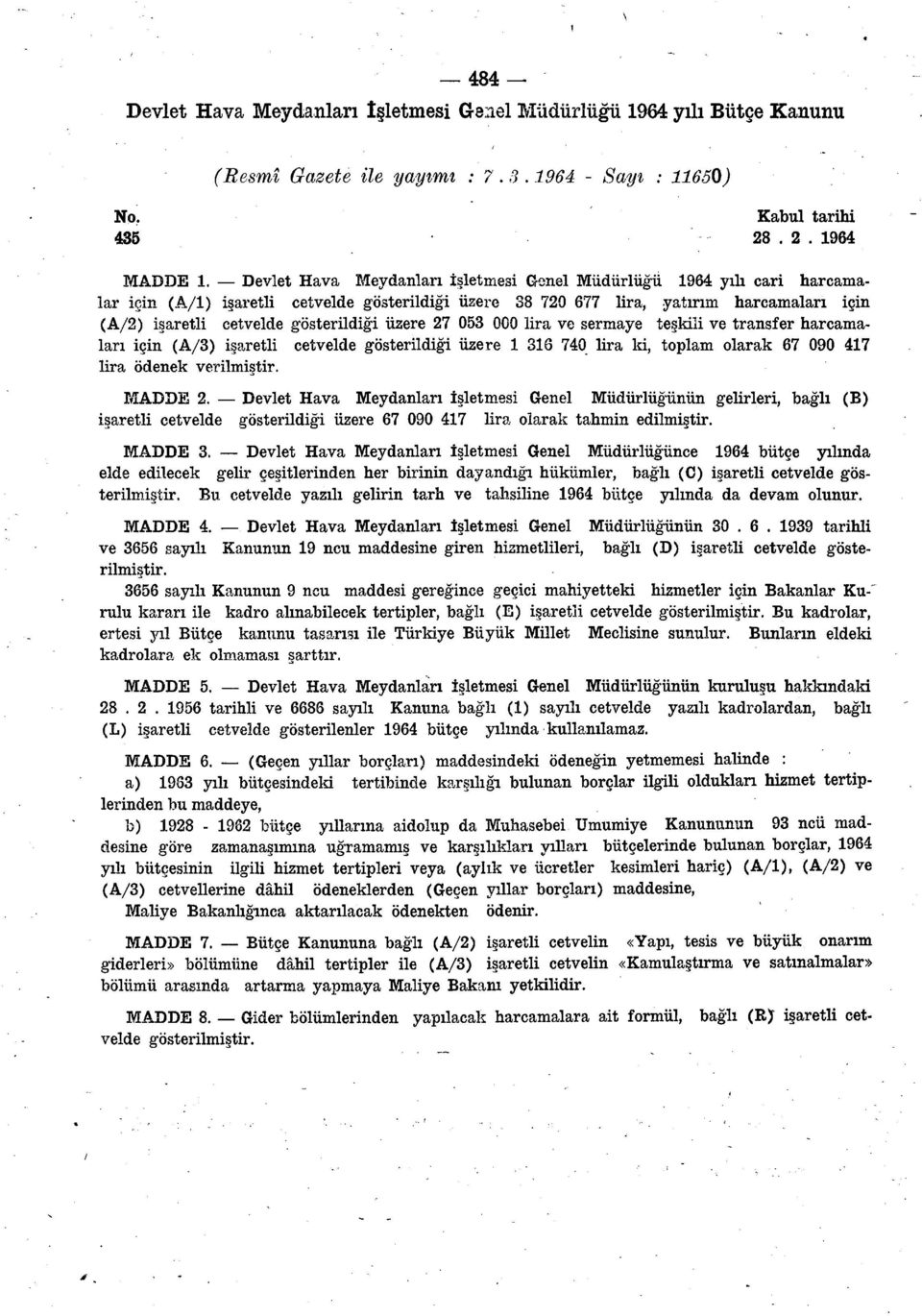 gösterildiği üzere 27 053 000 lira ve sermaye teşkili ve transfer harcamaları için (A/3) işaretli cetvelde gösterildiği üzere 36 740 lira ki, toplam olarak 67 090 47 lira ödenek verilmiştir. MADDE 2.