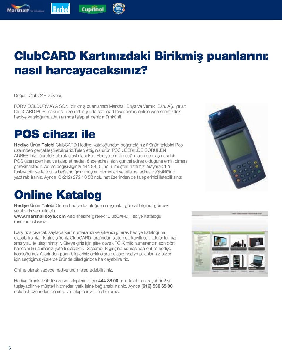 ! POS cihazı ile Hediye Ürün Talebi ClubCARD Hediye Kataloğundan beğendiğiniz ürünün talebini Pos üzerinden gerçekleştirebilirsiniz.