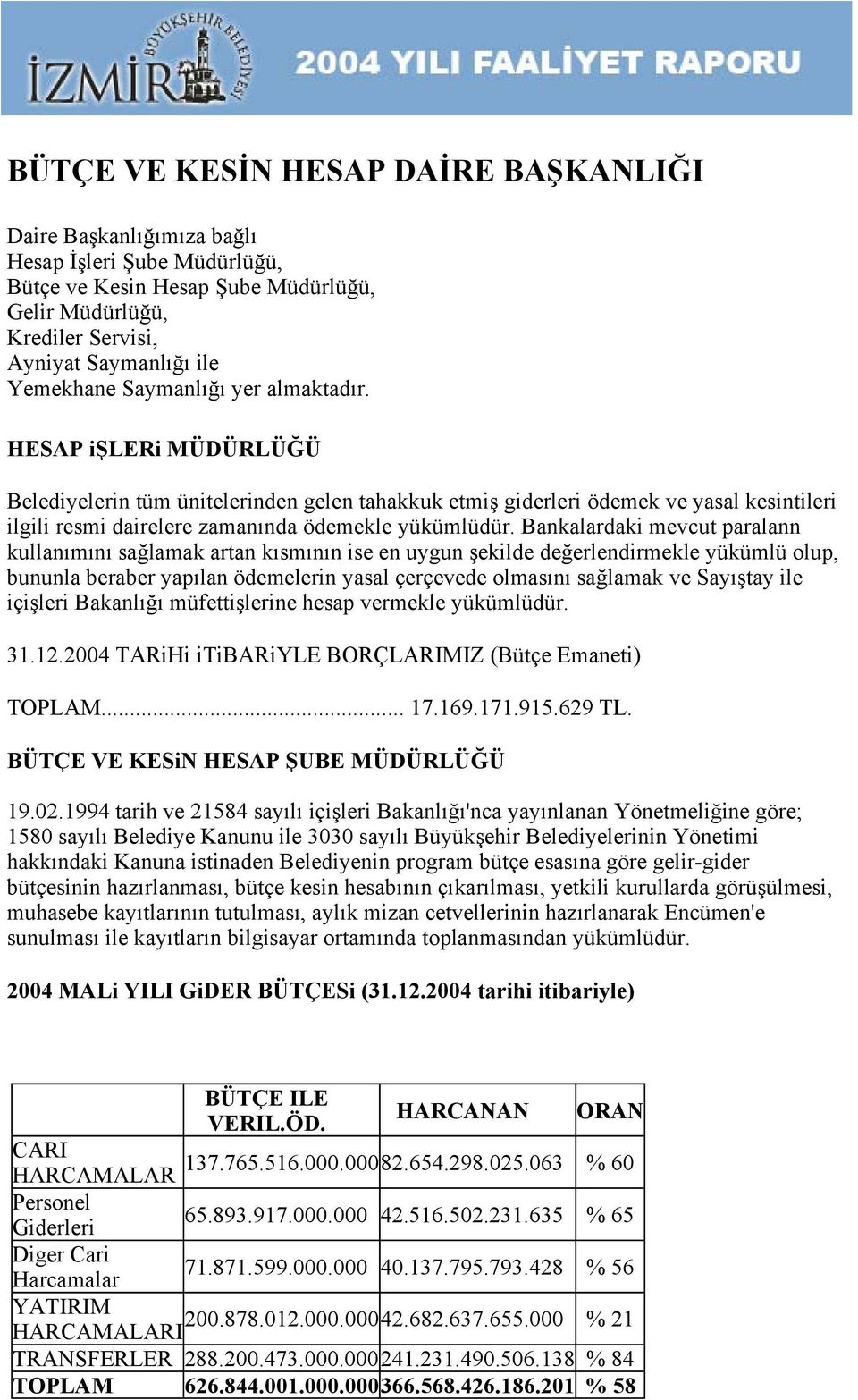 Bankalardaki mevcut paralann kullanımını sağlamak artan kısmının ise en uygun şekilde değerlendirmekle yükümlü olup, bununla beraber yapılan ödemelerin yasal çerçevede olmasını sağlamak ve Sayıştay