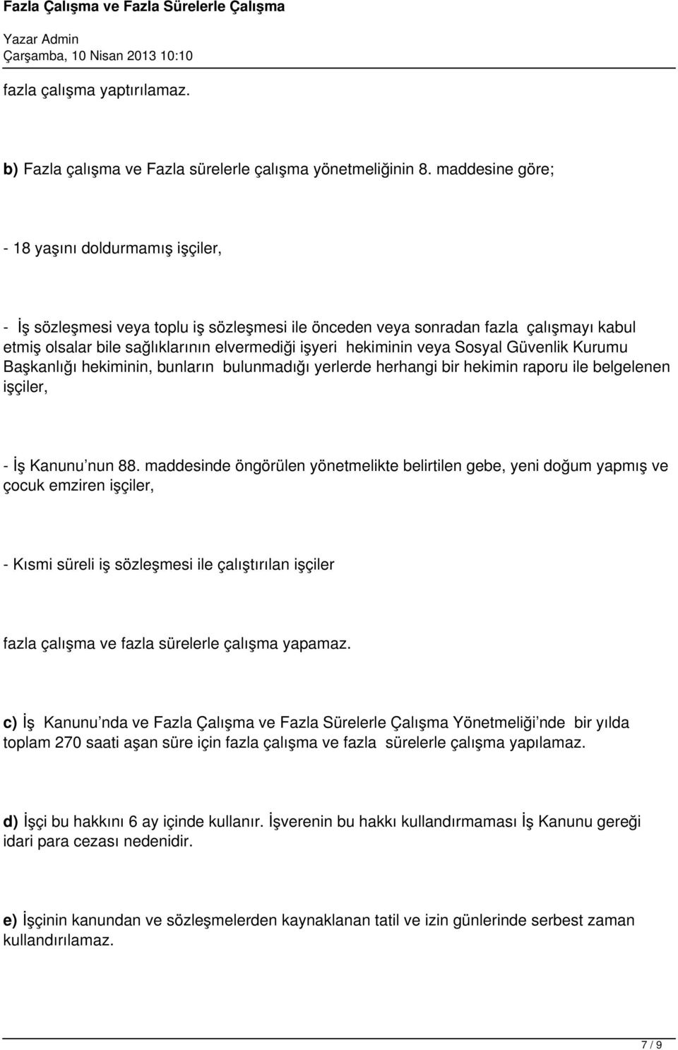 veya Sosyal Güvenlik Kurumu Başkanlığı hekiminin, bunların bulunmadığı yerlerde herhangi bir hekimin raporu ile belgelenen işçiler, - İş Kanunu nun 88.