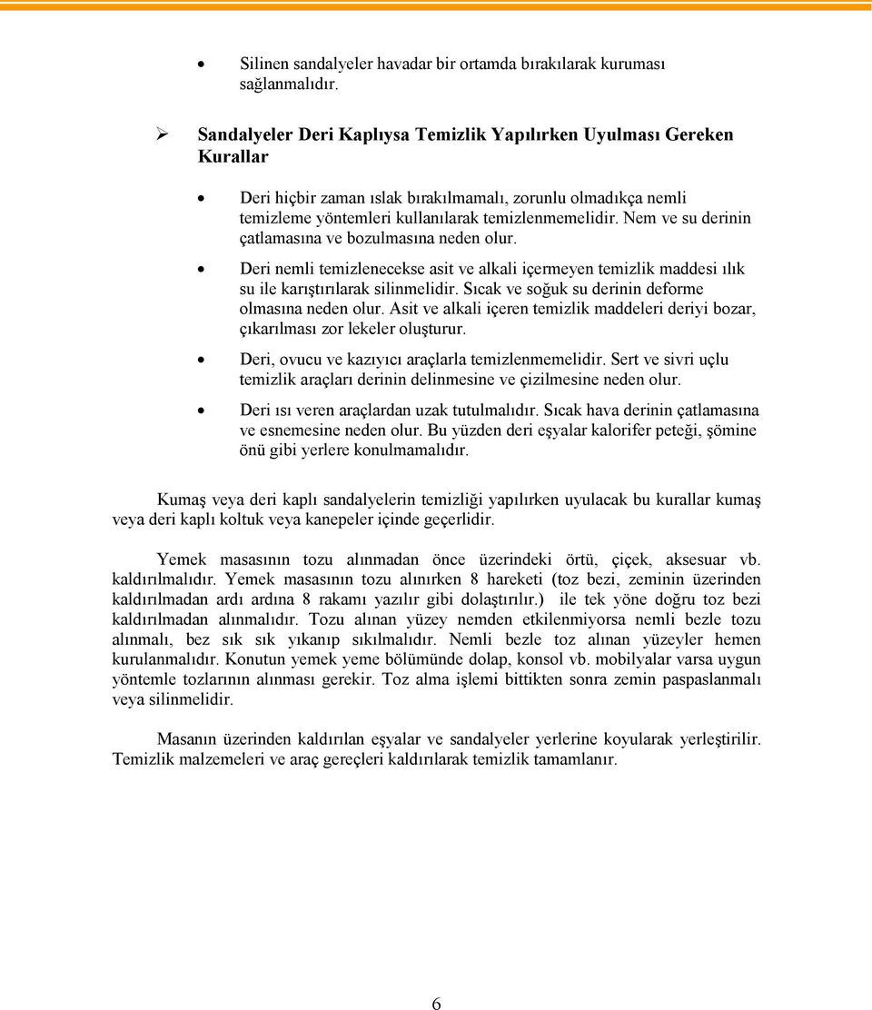 Nem ve su derinin çatlamasına ve bozulmasına neden olur. Deri nemli temizlenecekse asit ve alkali içermeyen temizlik maddesi ılık su ile karıştırılarak silinmelidir.