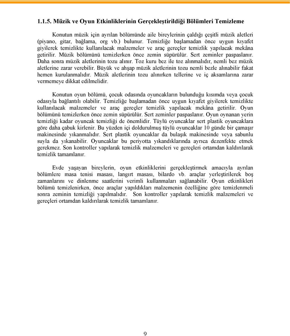 Sert zeminler paspaslanır. Daha sonra müzik aletlerinin tozu alınır. Toz kuru bez ile toz alınmalıdır, nemli bez müzik aletlerine zarar verebilir.