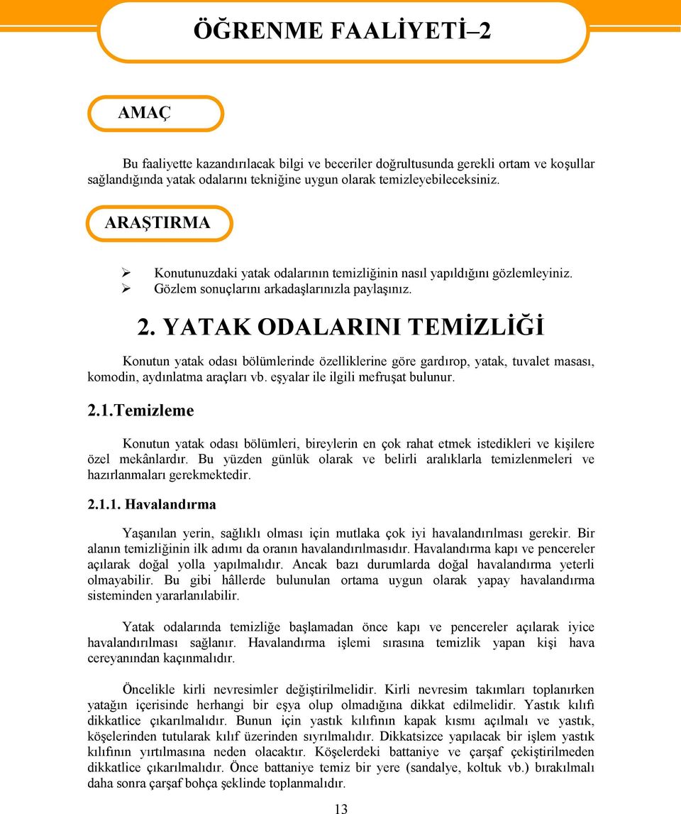 YATAK ODALARINI TEMİZLİĞİ Konutun yatak odası bölümlerinde özelliklerine göre gardırop, yatak, tuvalet masası, komodin, aydınlatma araçları vb. eşyalar ile ilgili mefruşat bulunur. 2.1.