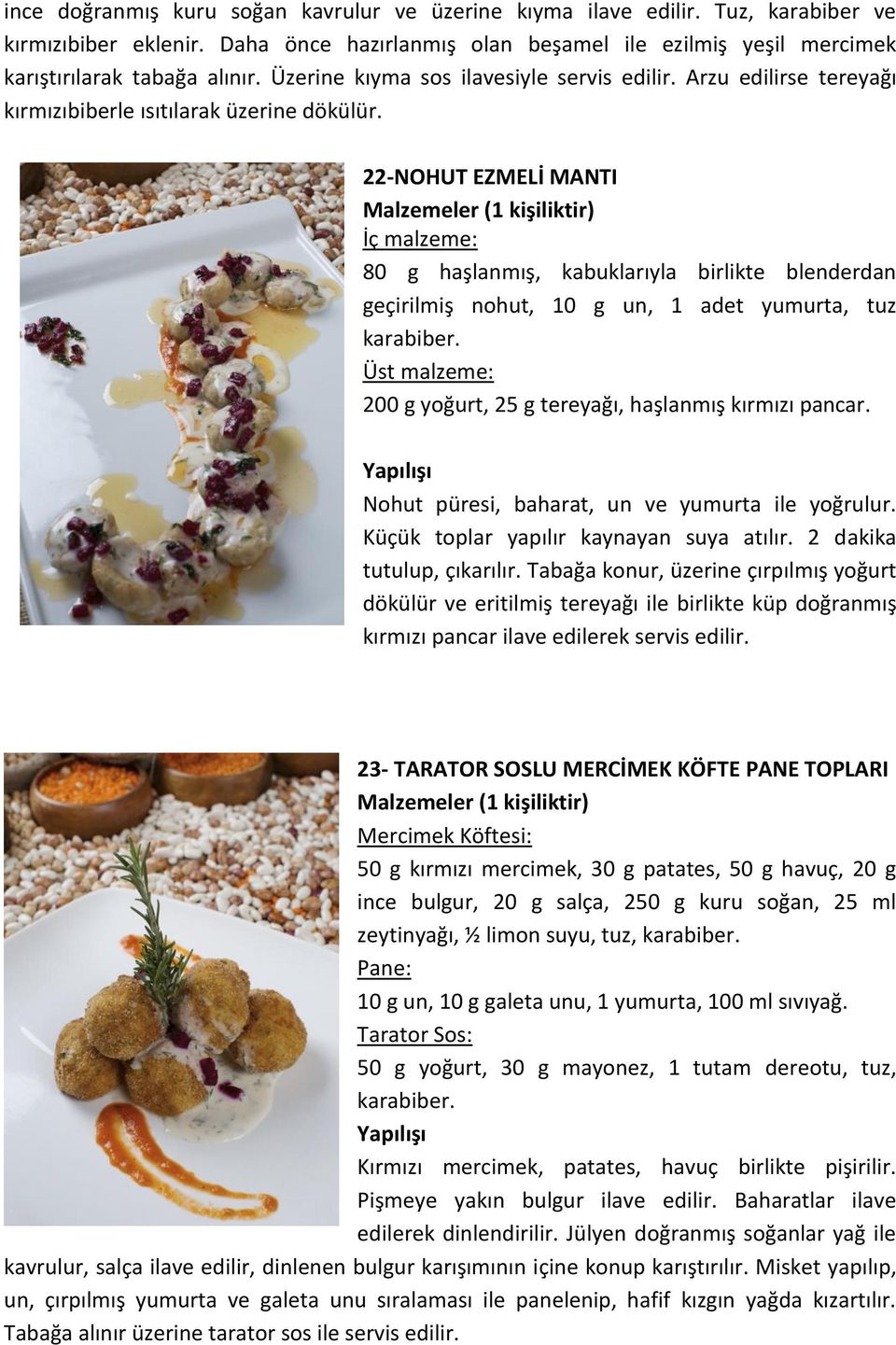 22-NOHUT EZMELİ MANTI İç malzeme: 80 g haşlanmış, kabuklarıyla birlikte blenderdan geçirilmiş nohut, 10 g un, 1 adet yumurta, tuz karabiber.