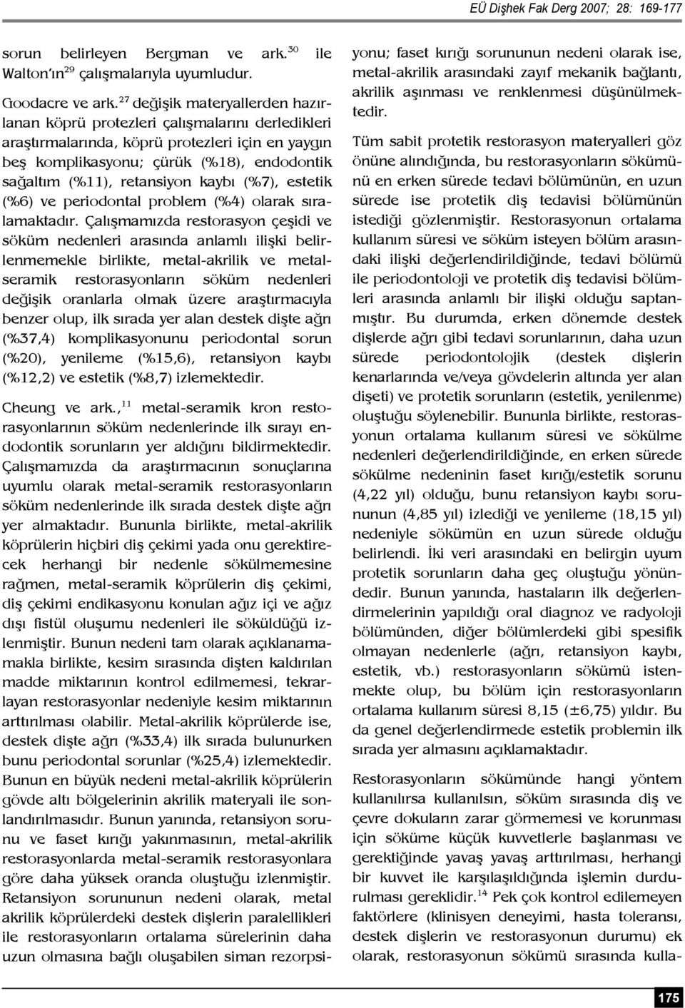 retansiyon kaybı (%7), estetik (%6) ve periodontal problem (%4) olarak sıralamaktadır.