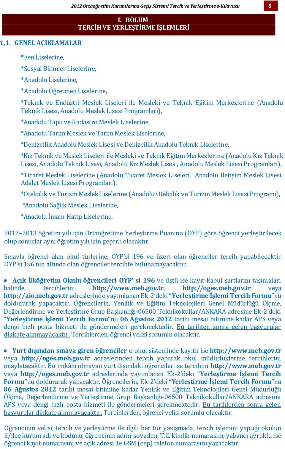 Kadastro Meslek Liselerine, *Anadolu Tarım Meslek ve Tarım Meslek Liselerine, *Denizcilik Anadolu Meslek Lisesi ve Denizcilik Anadolu Teknik Liselerine, *Kız Teknik ve Meslek Liseleri ile Mesleki ve