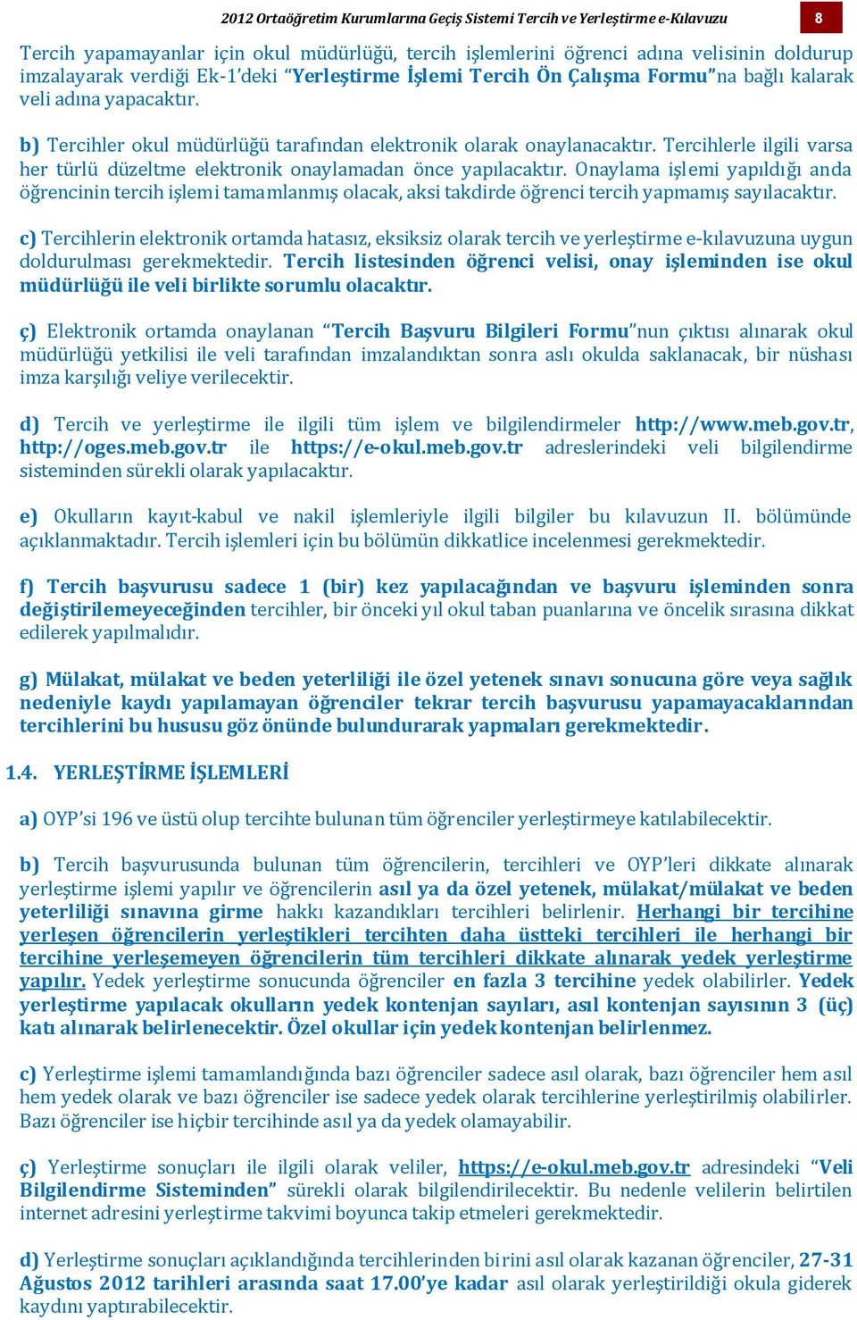 Tercihlerle ilgili varsa her türlü düzeltme elektronik onaylamadan önce yapılacaktır.