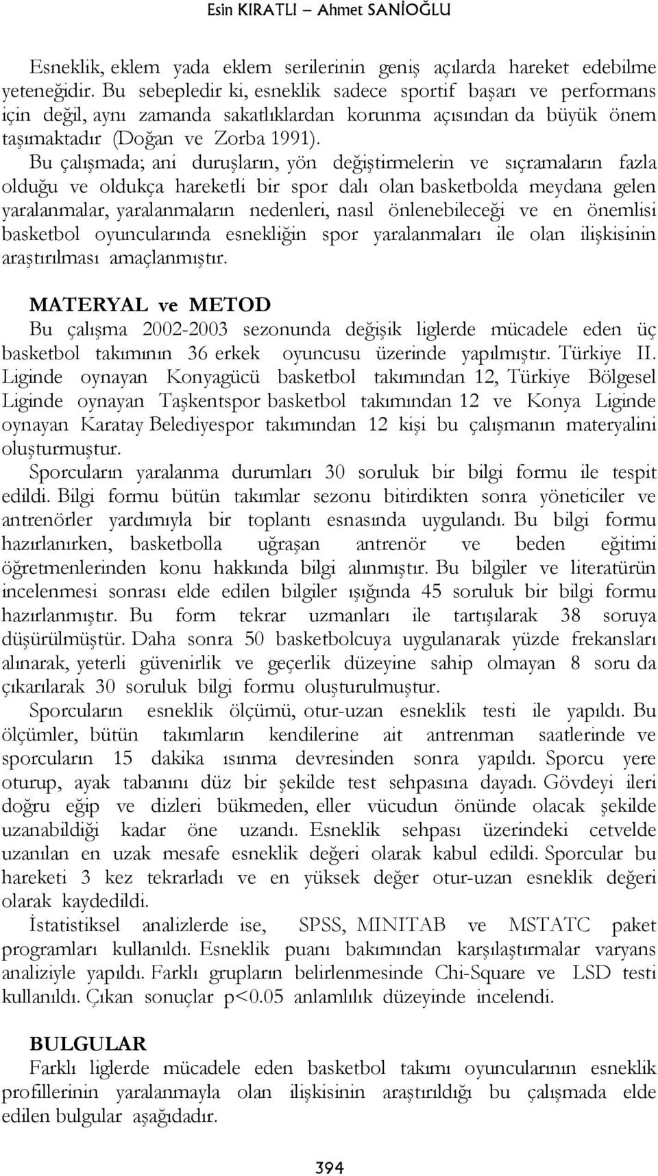 Bu çalışmada; ani duruşların, yön değiştirmelerin ve sıçramaların fazla olduğu ve oldukça hareketli bir spor dalı olan basketbolda meydana gelen yaralanmalar, yaralanmaların nedenleri, nasıl