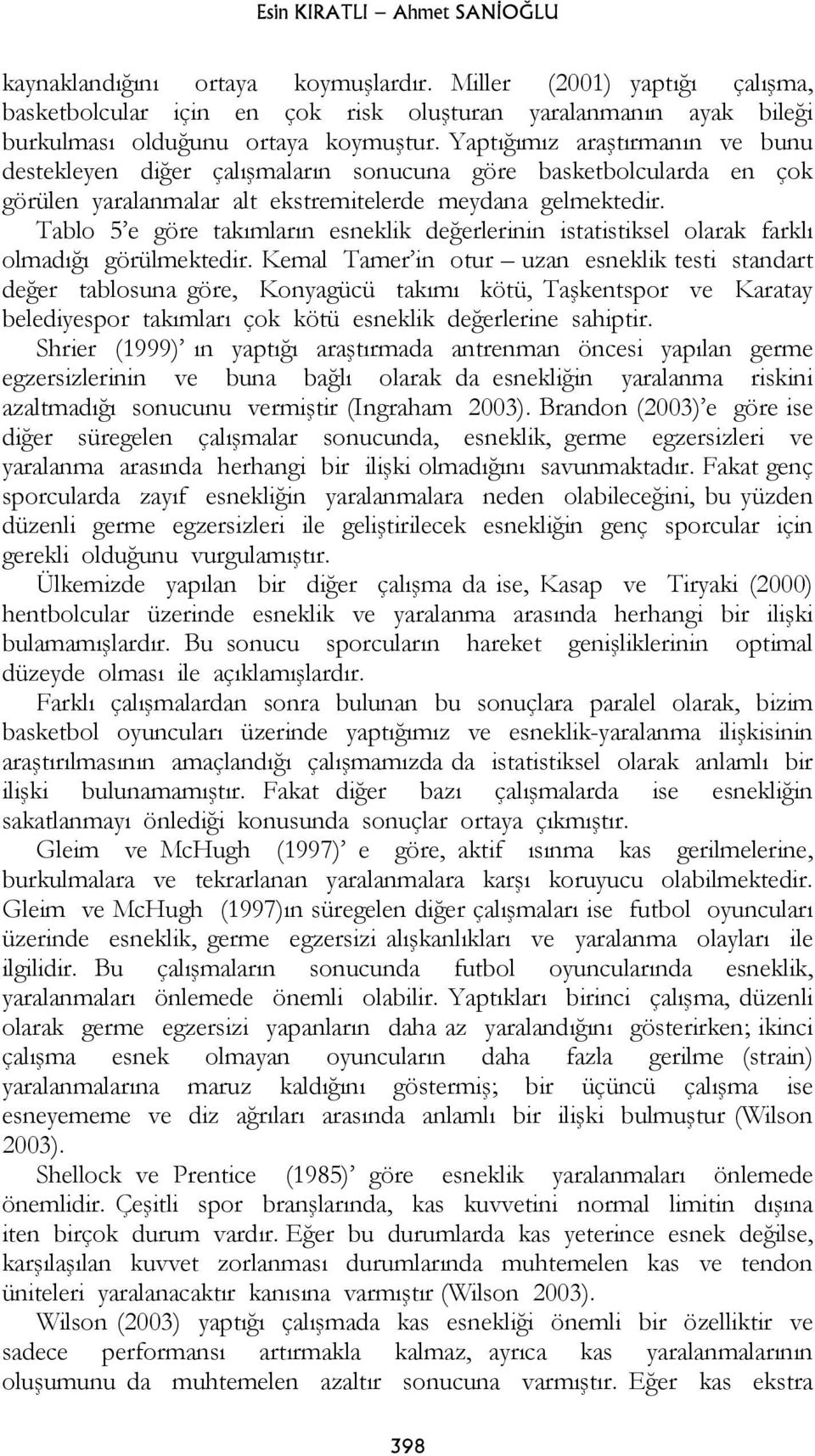 Tablo 5 e göre takımların esneklik değerlerinin istatistiksel olarak farklı olmadığı görülmektedir.