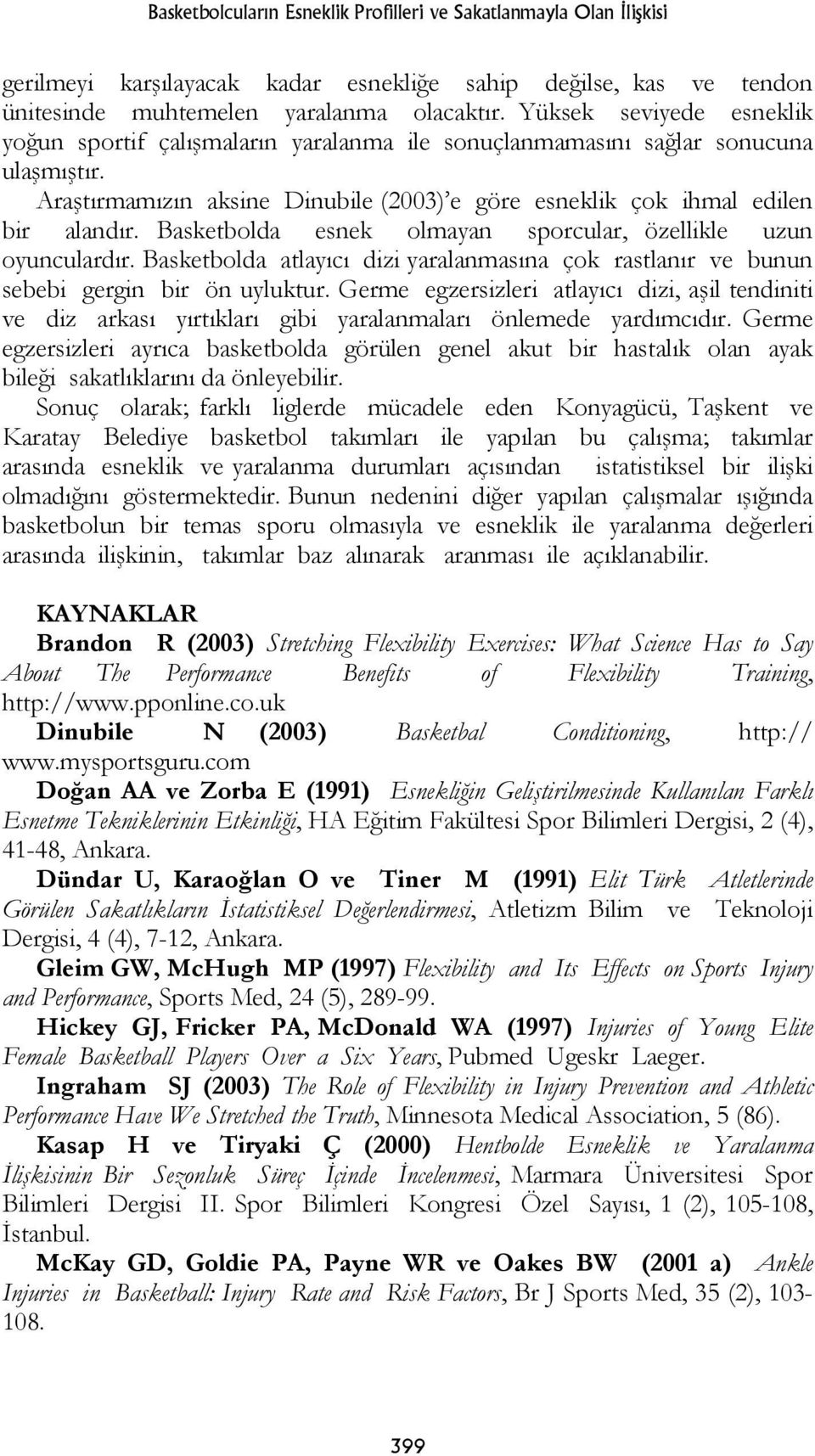 Basketbolda esnek olmayan sporcular, özellikle uzun oyunculardır. Basketbolda atlayıcı dizi yaralanmasına çok rastlanır ve bunun sebebi gergin bir ön uyluktur.