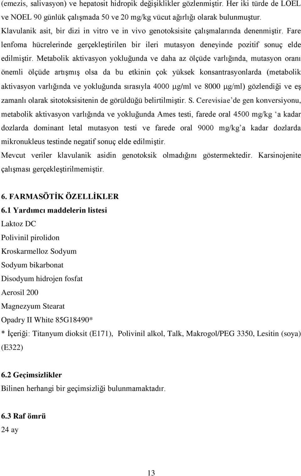 Metabolik aktivasyon yokluğunda ve daha az ölçüde varlığında, mutasyon oranı önemli ölçüde artışmış olsa da bu etkinin çok yüksek konsantrasyonlarda (metabolik aktivasyon varlığında ve yokluğunda