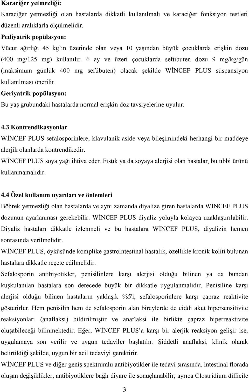 6 ay ve üzeri çocuklarda seftibuten dozu 9 mg/kg/gün (maksimum günlük 400 mg seftibuten) olacak şekilde WİNCEF PLUS süspansiyon kullanılması önerilir.