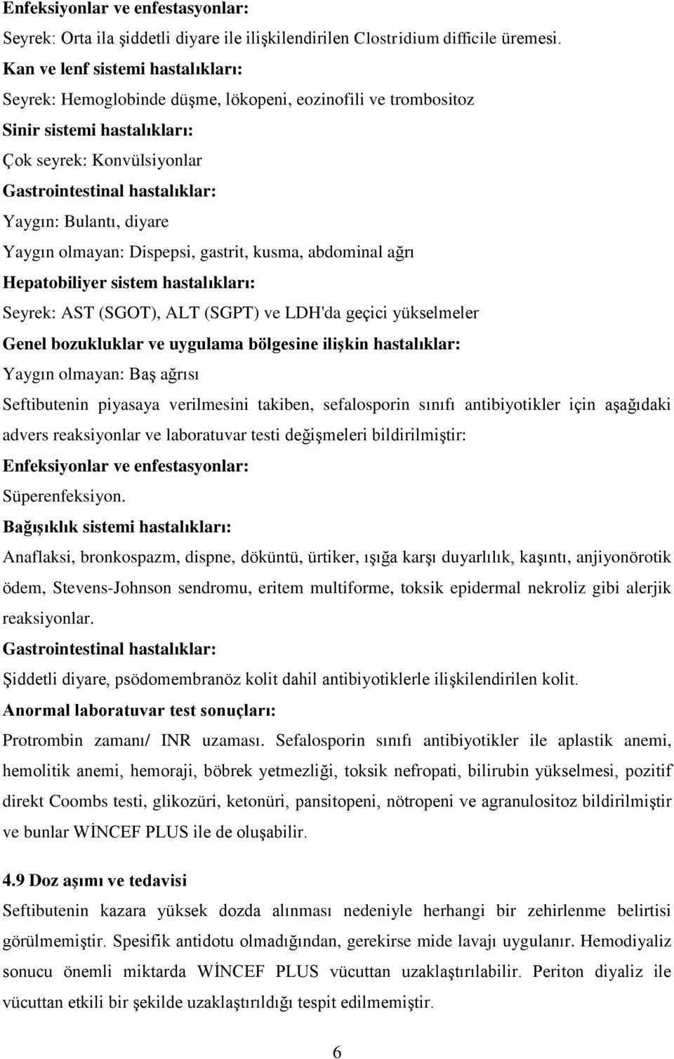 diyare Yaygın olmayan: Dispepsi, gastrit, kusma, abdominal ağrı Hepatobiliyer sistem hastalıkları: Seyrek: AST (SGOT), ALT (SGPT) ve LDH'da geçici yükselmeler Genel bozukluklar ve uygulama bölgesine