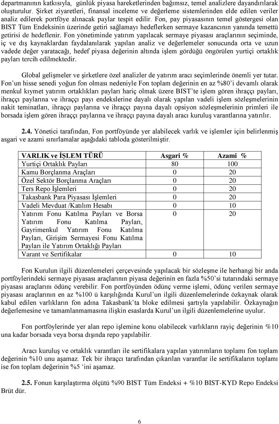 Fon, pay piyasasının temel göstergesi olan BIST Tüm Endeksinin üzerinde getiri sağlamayı hedeflerken sermaye kazancının yanında temettü getirisi de hedeflenir.