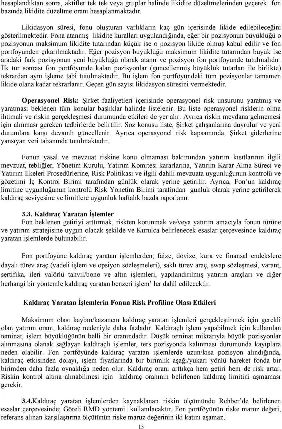 Fona atanmış likidite kuralları uygulandığında, eğer bir pozisyonun büyüklüğü o pozisyonun maksimum likidite tutarından küçük ise o pozisyon likide olmuş kabul edilir ve fon portföyünden