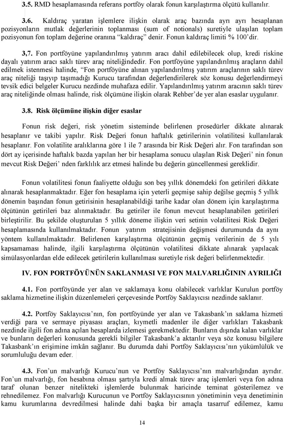 oranına kaldıraç denir. Fonun kaldıraç limiti % 100 dir. 3,7. Fon portföyüne yapılandırılmış yatırım aracı dahil edilebilecek olup, kredi riskine dayalı yatırım aracı saklı türev araç niteliğindedir.