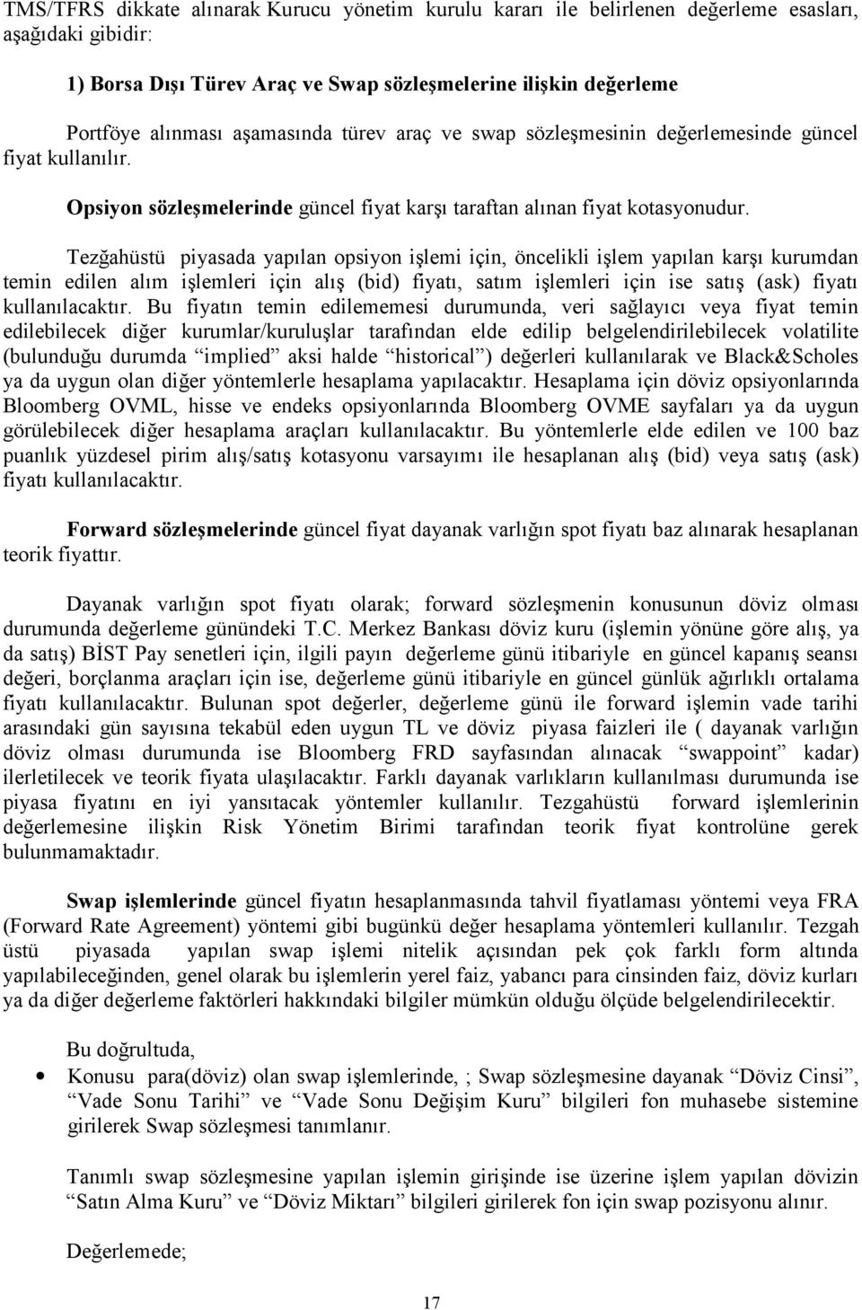 Tezğahüstü piyasada yapılan opsiyon işlemi için, öncelikli işlem yapılan karşı kurumdan temin edilen alım işlemleri için alış (bid) fiyatı, satım işlemleri için ise satış (ask) fiyatı kullanılacaktır.