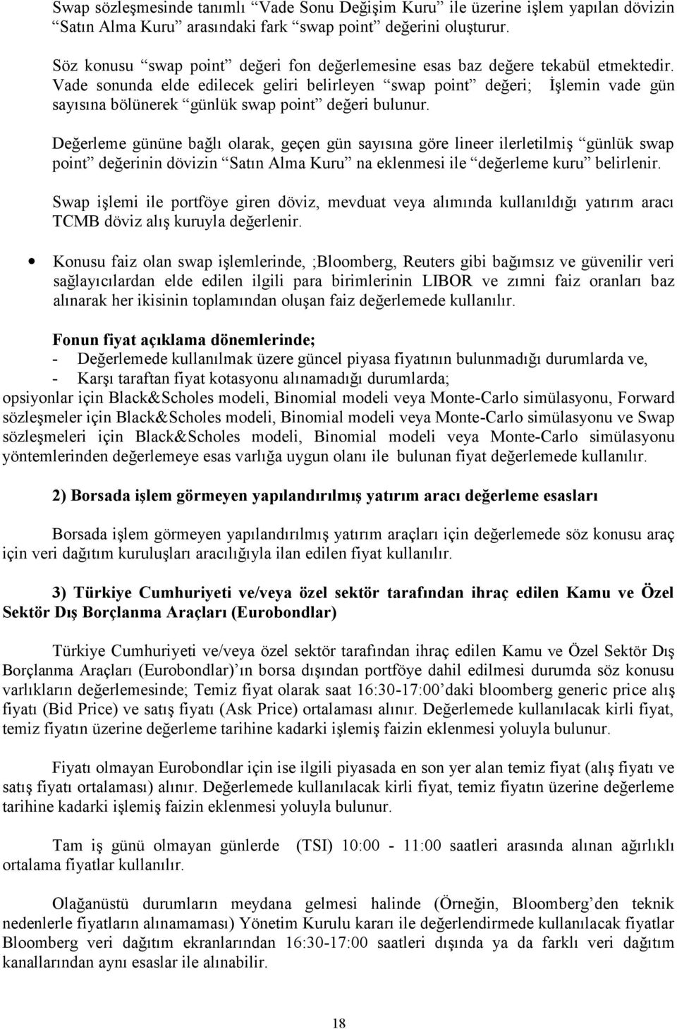 Vade sonunda elde edilecek geliri belirleyen swap point değeri; İşlemin vade gün sayısına bölünerek günlük swap point değeri bulunur.