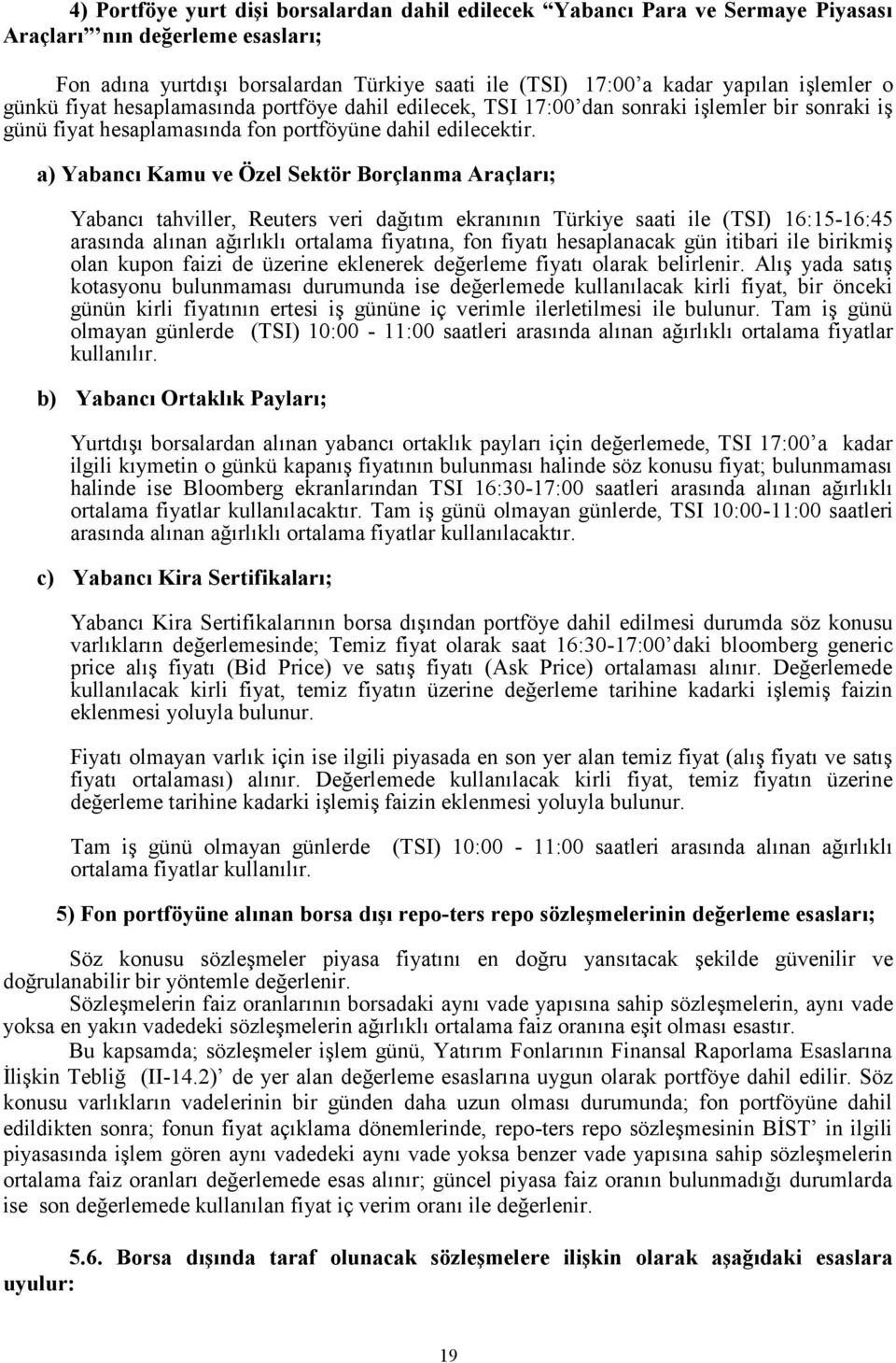 a) Yabancı Kamu ve Özel Sektör Borçlanma Araçları; Yabancı tahviller, Reuters veri dağıtım ekranının Türkiye saati ile (TSI) 16:15-16:45 arasında alınan ağırlıklı ortalama fiyatına, fon fiyatı