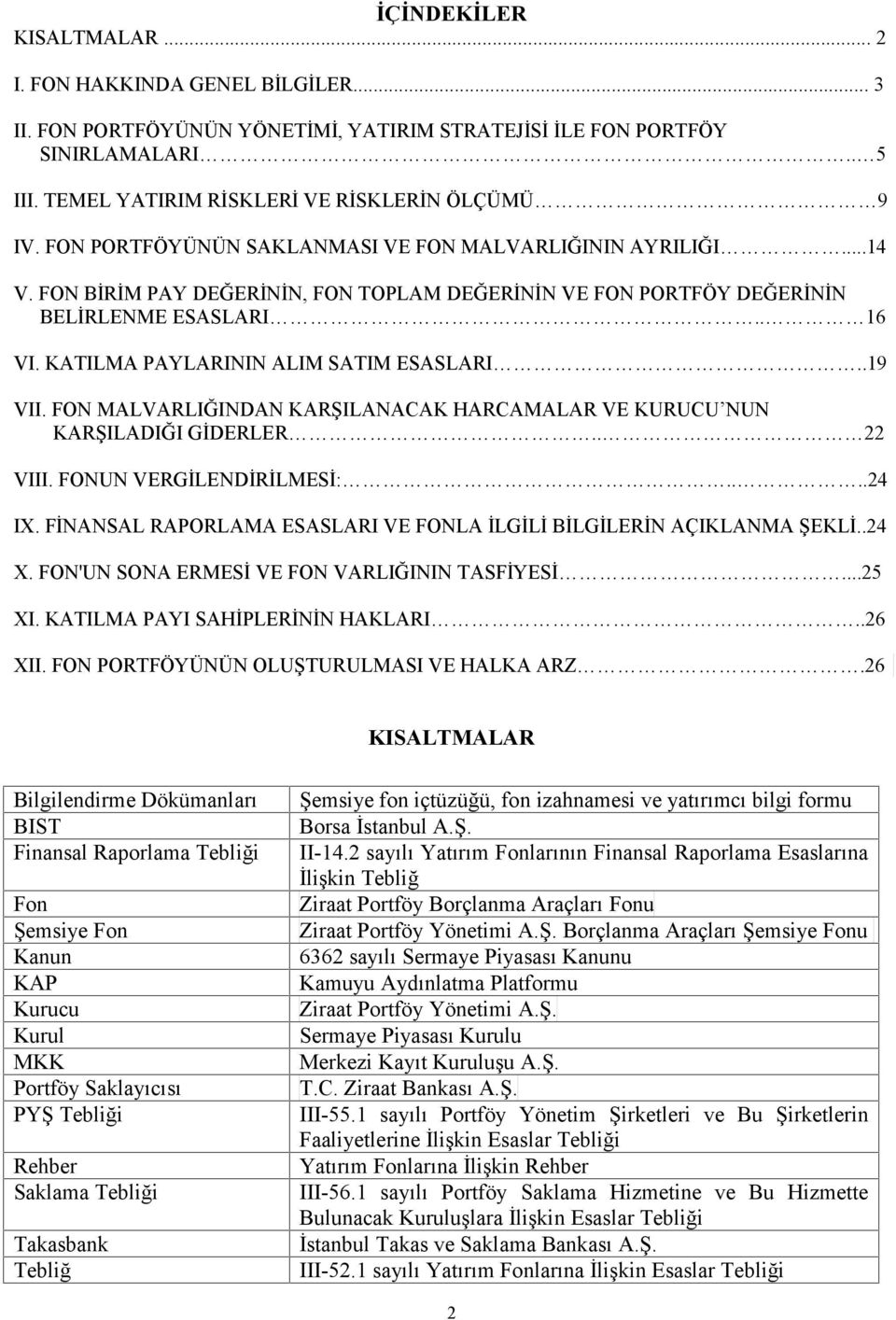 FON BİRİM PAY DEĞERİNİN, FON TOPLAM DEĞERİNİN VE FON PORTFÖY DEĞERİNİN BELİRLENME ESASLARI.. 16 VI. KATILMA PAYLARININ ALIM SATIM ESASLARI..19 VII.