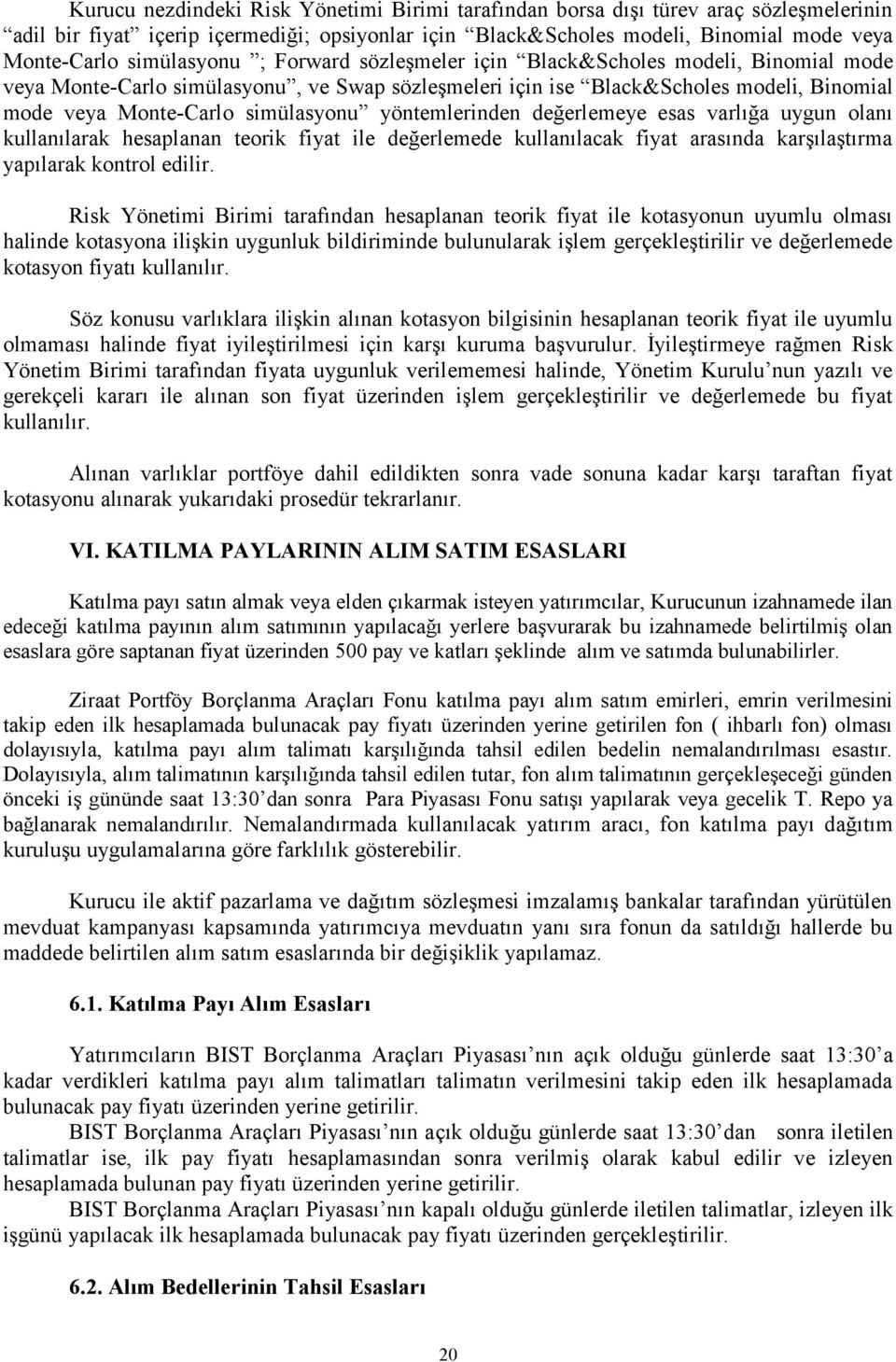 yöntemlerinden değerlemeye esas varlığa uygun olanı kullanılarak hesaplanan teorik fiyat ile değerlemede kullanılacak fiyat arasında karşılaştırma yapılarak kontrol edilir.