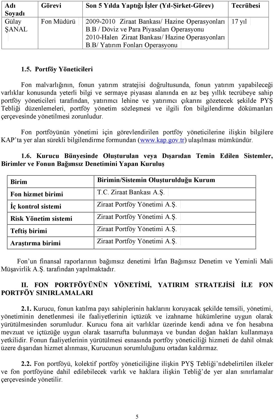 Portföy Yöneticileri Fon malvarlığının, fonun yatırım stratejisi doğrultusunda, fonun yatırım yapabileceği varlıklar konusunda yeterli bilgi ve sermaye piyasası alanında en az beş yıllık tecrübeye