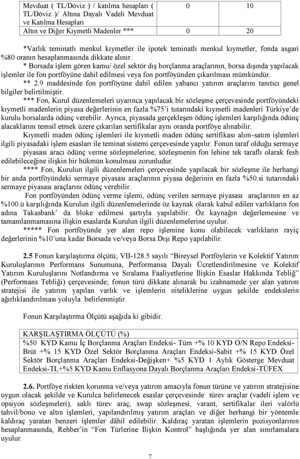 * Borsada işlem gören kamu/ özel sektör dış borçlanma araçlarının, borsa dışında yapılacak işlemler ile fon portföyüne dahil edilmesi veya fon portföyünden çıkarılması mümkündür. ** 2.