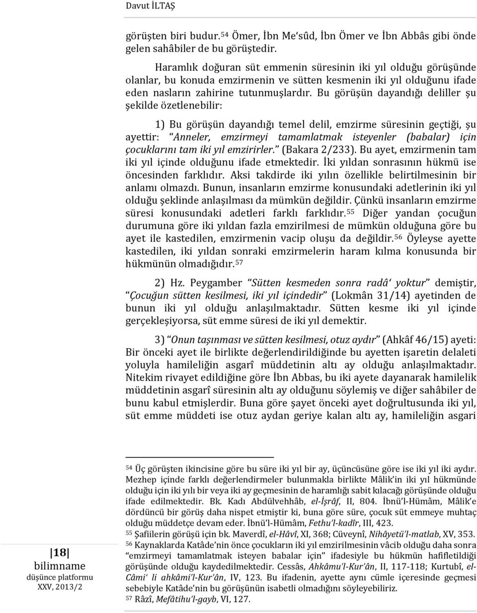 Bu görüşün dayandığı deliller şu şekilde özetlenebilir: 1) Bu görüşün dayandığı temel delil, emzirme süresinin geçtiği, şu ayettir: Anneler, emzirmeyi tamamlatmak isteyenler (babalar) için