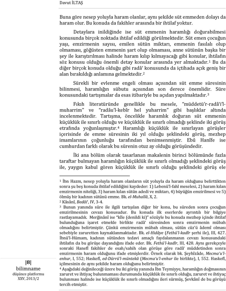 Süt emen çocuğun yaşı, emzirmenin sayısı, emilen sütün miktarı, emmenin fasılalı olup olmaması, göğüsten emmenin şart olup olmaması, anne sütünün başka bir şey ile karıştırılması halinde haram kılıp