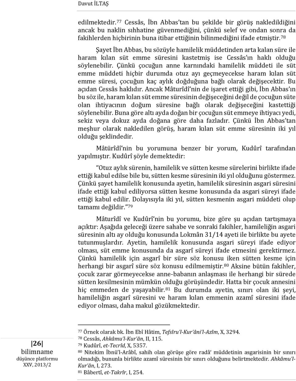 etmiştir. 78 Şayet İbn Abbas, bu sözüyle hamilelik müddetinden arta kalan süre ile haram kılan süt emme süresini kastetmiş ise Cessâs ın haklı olduğu söylenebilir.