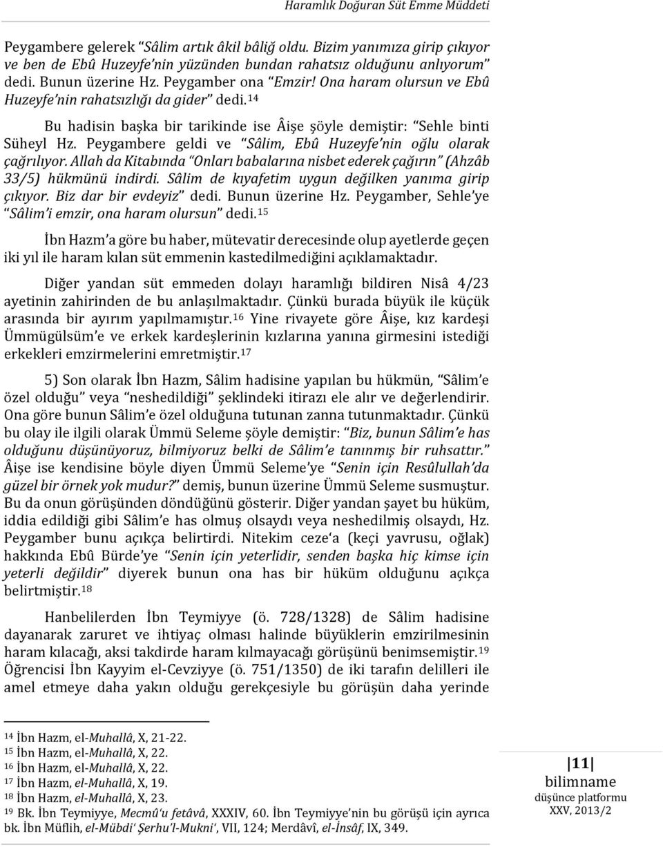 Peygambere geldi ve Sâlim, Ebû Huzeyfe nin oğlu olarak çağrılıyor. Allah da Kitabında Onları babalarına nisbet ederek çağırın (Ahzâb 33/5) hükmünü indirdi.