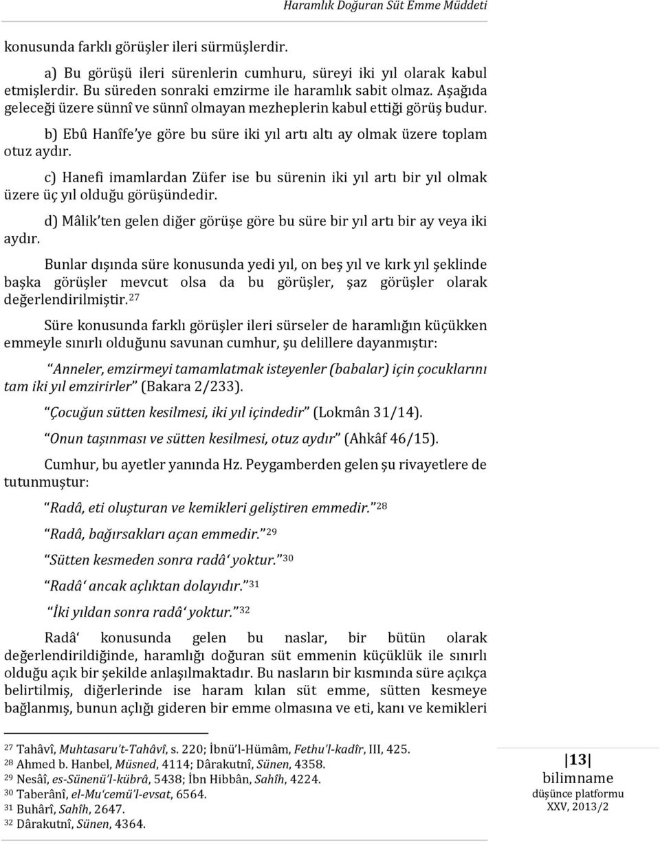 b) Ebû Hanîfe ye göre bu süre iki yıl artı altı ay olmak üzere toplam otuz aydır. c) Hanefi imamlardan Züfer ise bu sürenin iki yıl artı bir yıl olmak üzere üç yıl olduğu görüşündedir.