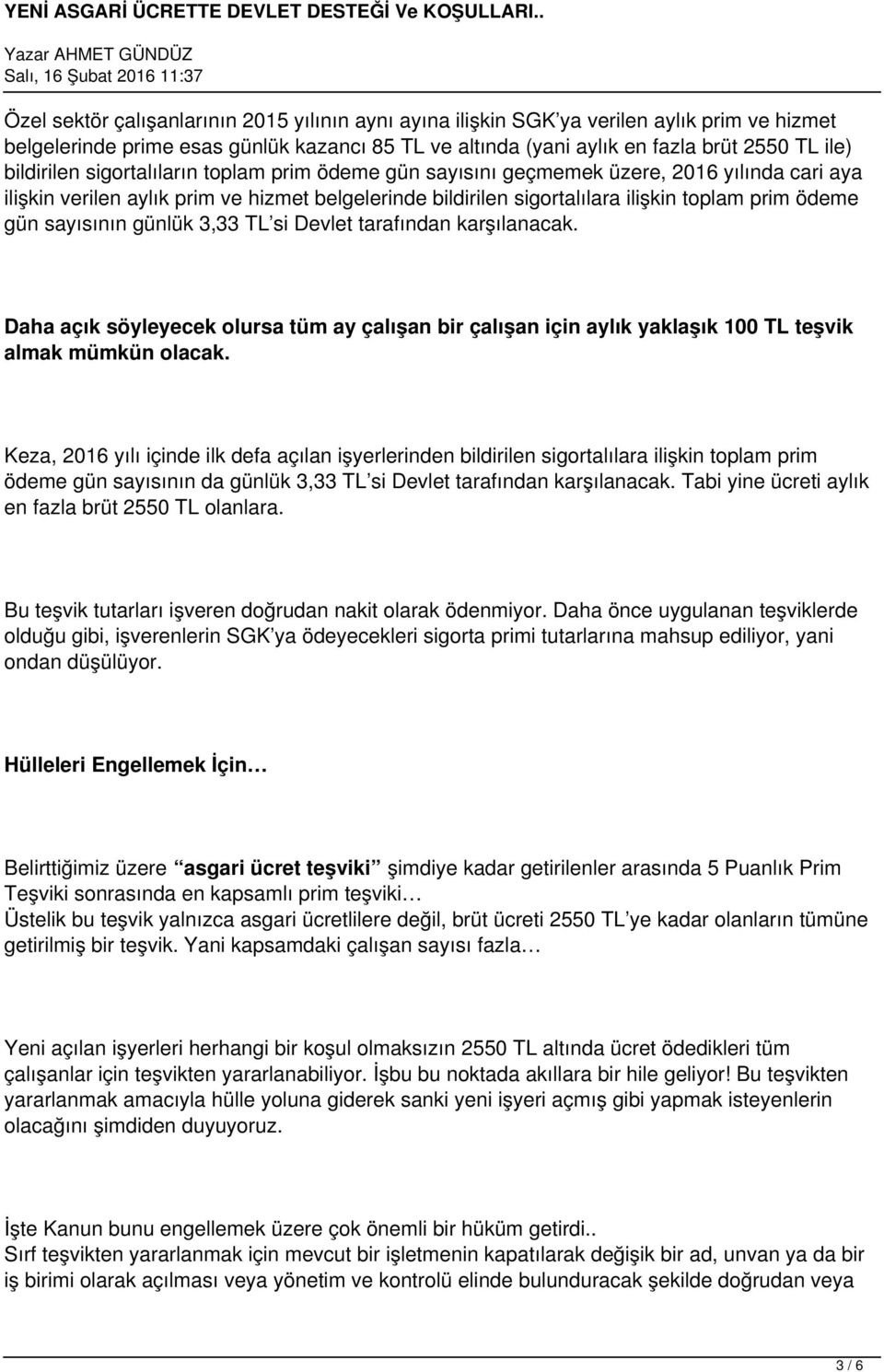 sayısının günlük 3,33 TL si Devlet tarafından karşılanacak. Daha açık söyleyecek olursa tüm ay çalışan bir çalışan için aylık yaklaşık 100 TL teşvik almak mümkün olacak.