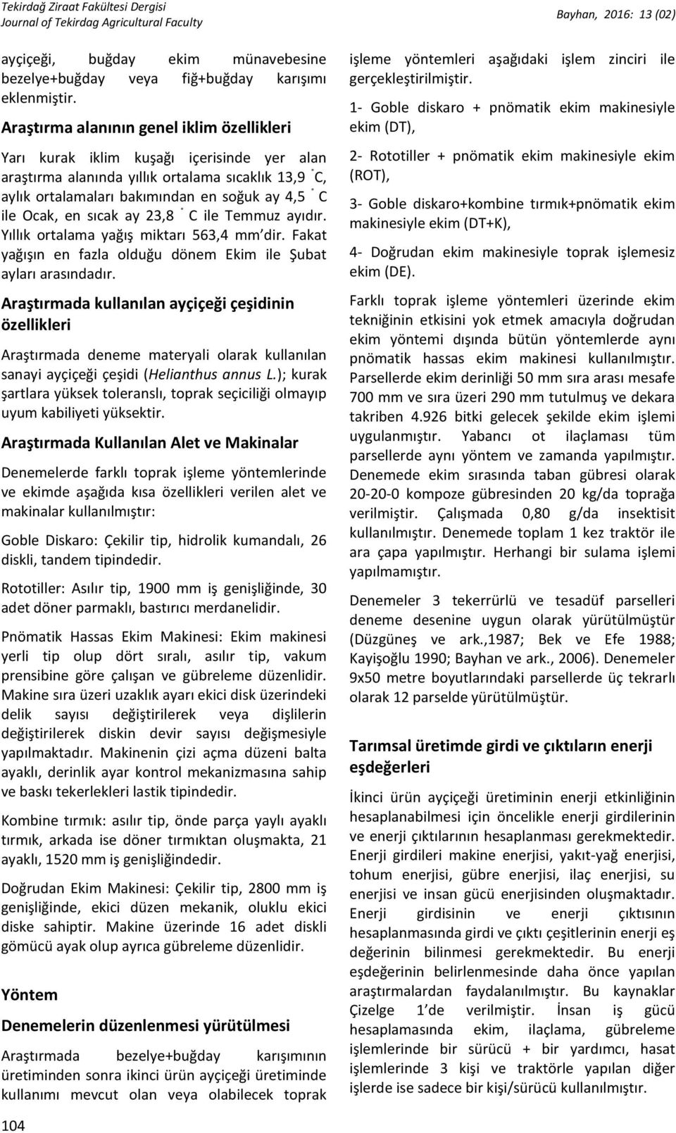 sıcak ay 23,8 C ile Temmuz ayıdır. Yıllık ortalama yağış miktarı 563,4 mm dir. Fakat yağışın en fazla olduğu dönem Ekim ile Şubat ayları arasındadır.