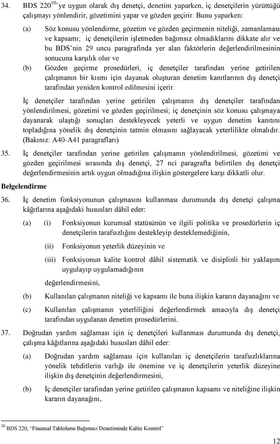 paragrafında yer alan faktörlerin değerlendirilmesinin sonucuna karşılık olur ve Gözden geçirme prosedürleri, iç denetçiler tarafından yerine getirilen çalışmanın bir kısmı için dayanak oluşturan