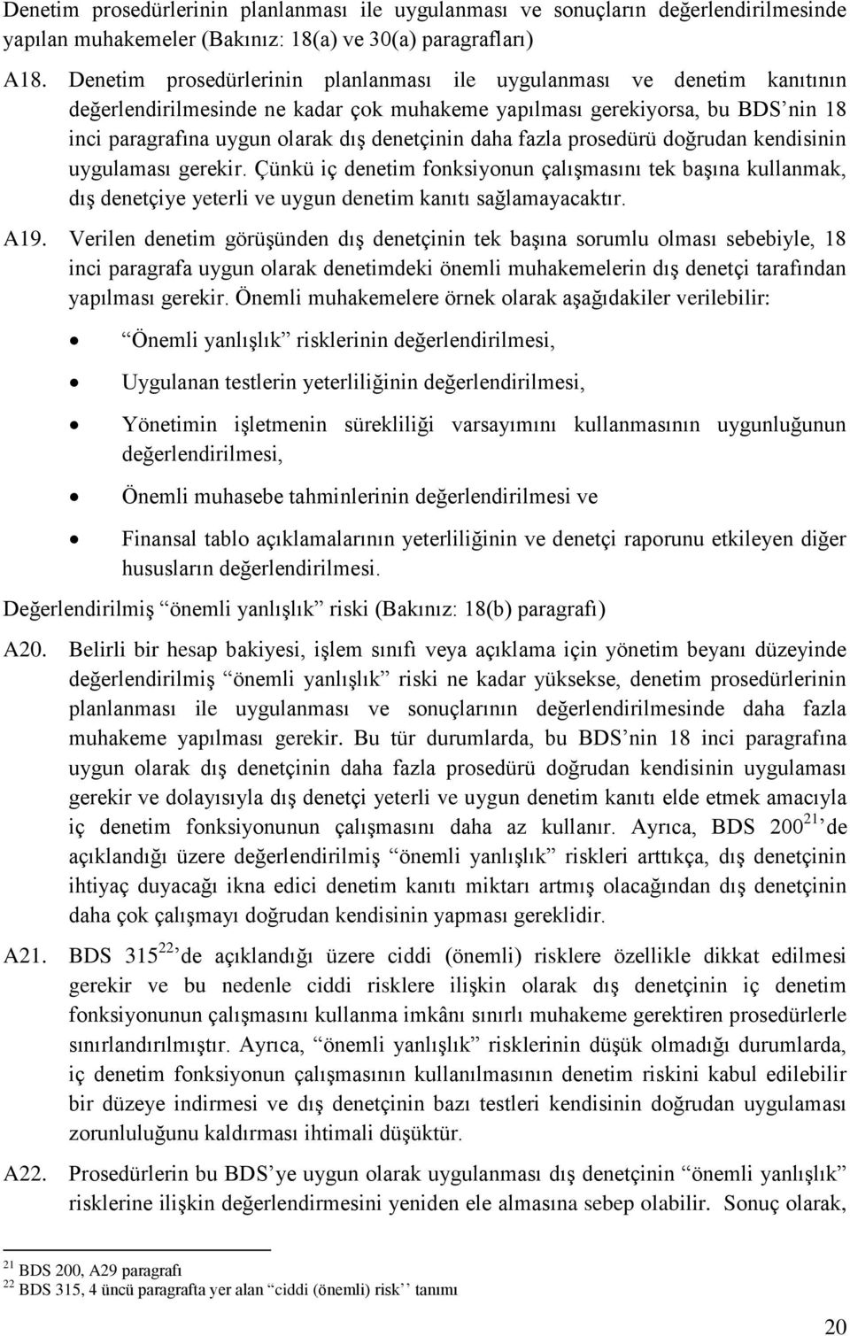 daha fazla prosedürü doğrudan kendisinin uygulaması gerekir. Çünkü iç denetim fonksiyonun çalışmasını tek başına kullanmak, dış denetçiye yeterli ve uygun denetim kanıtı sağlamayacaktır. A19.