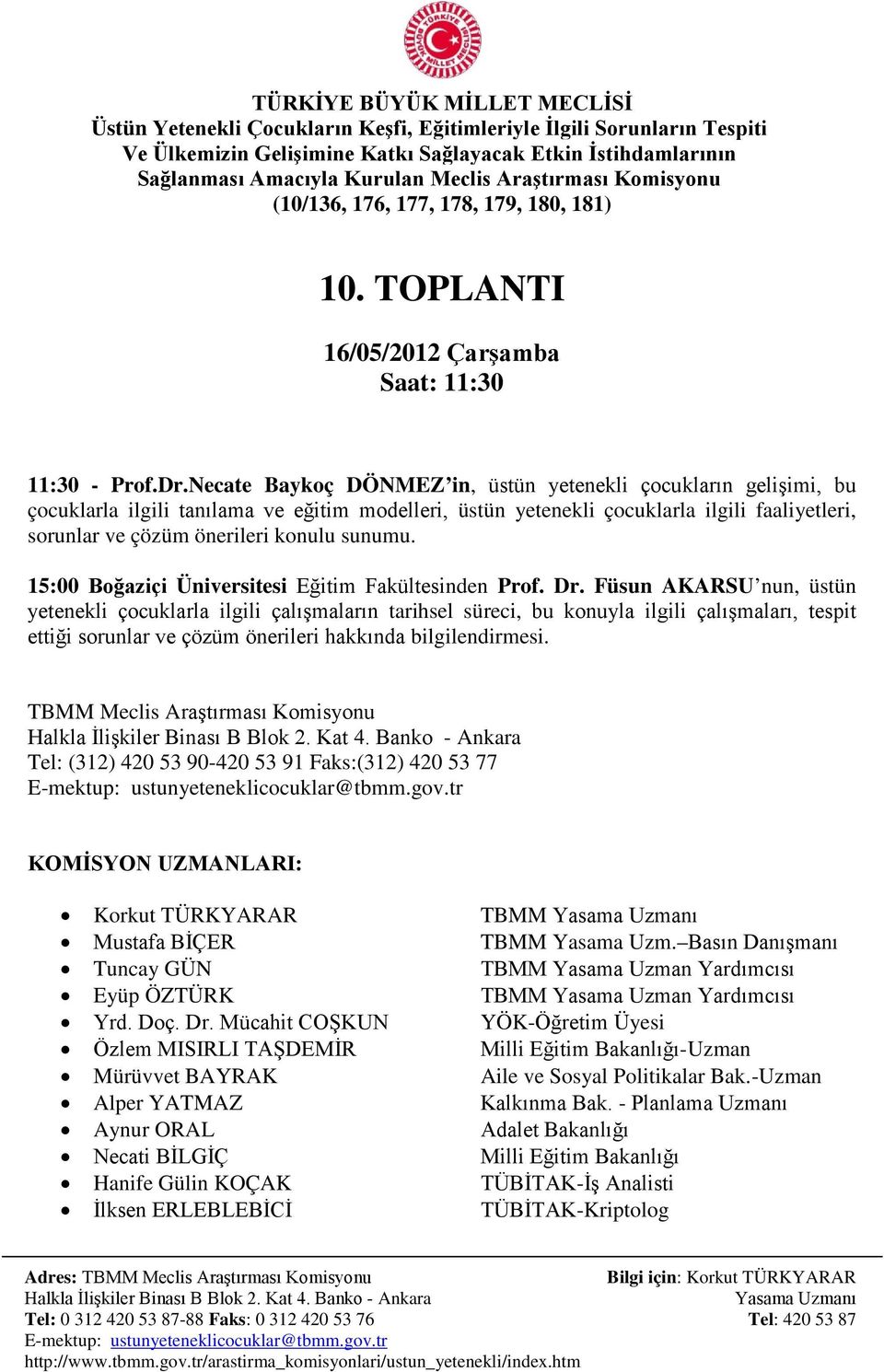 faaliyetleri, sorunlar ve çözüm önerileri konulu sunumu. 15:00 Boğaziçi Üniversitesi Eğitim Fakültesinden Prof. Dr.