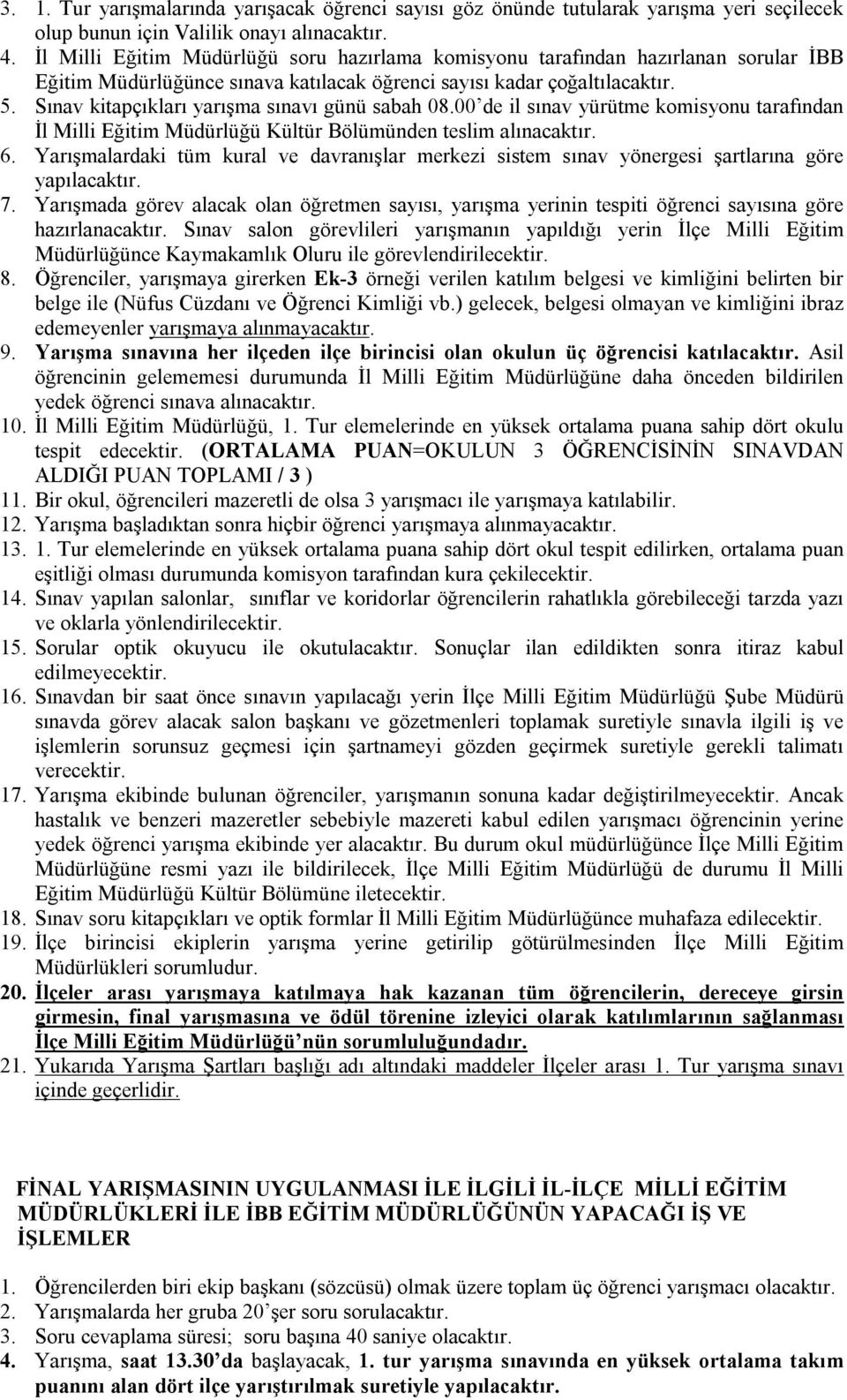 Sınav kitapçıkları yarışma sınavı günü sabah 08.00 de il sınav yürütme komisyonu tarafından İl Milli Eğitim Müdürlüğü Kültür Bölümünden teslim alınacaktır. 6.