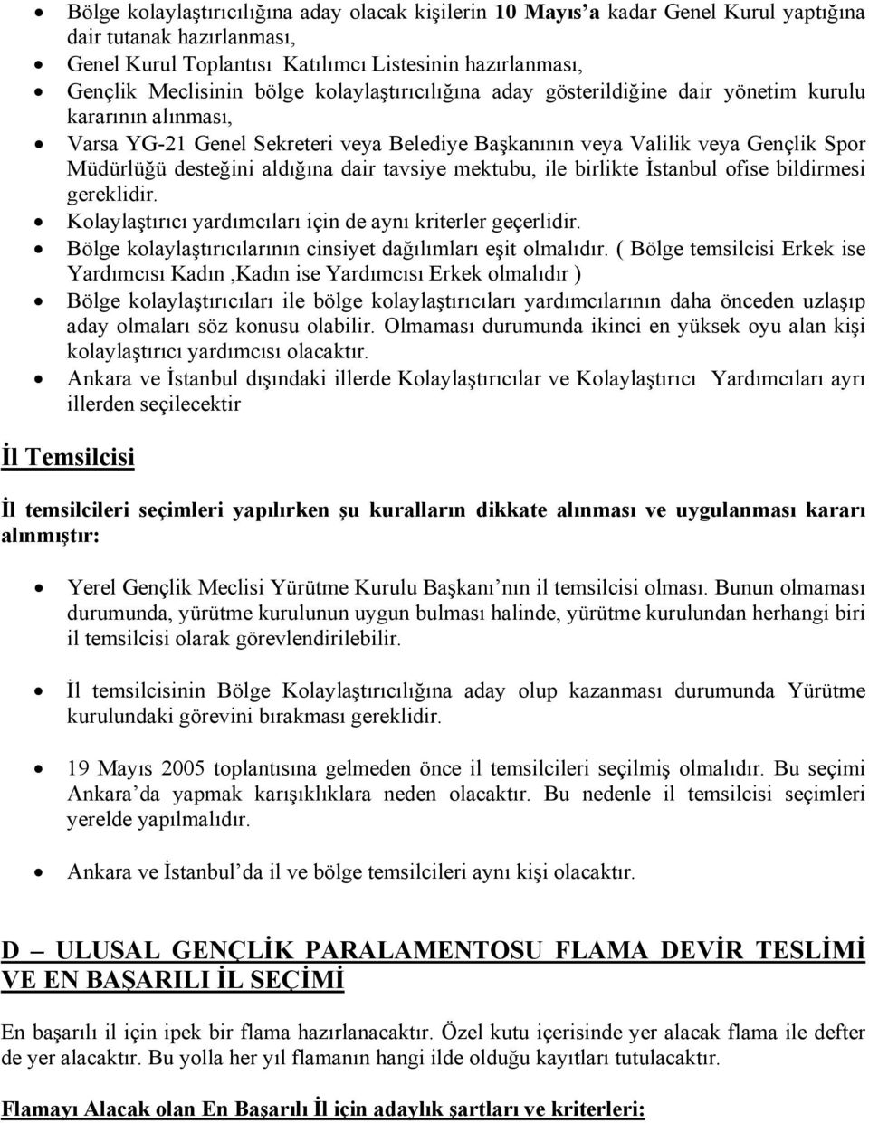 tavsiye mektubu, ile birlikte İstanbul ofise bildirmesi gereklidir. Kolaylaştırıcı yardımcıları için de aynı kriterler geçerlidir. Bölge kolaylaştırıcılarının cinsiyet dağılımları eşit olmalıdır.